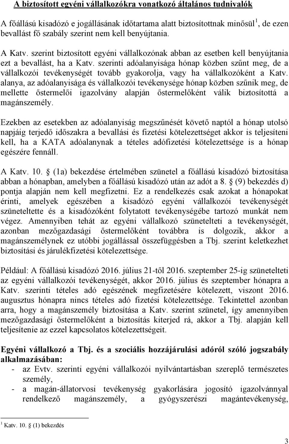 szerinti adóalanyisága hónap közben szűnt meg, de a vállalkozói tevékenységét tovább gyakorolja, vagy ha vállalkozóként a Katv.