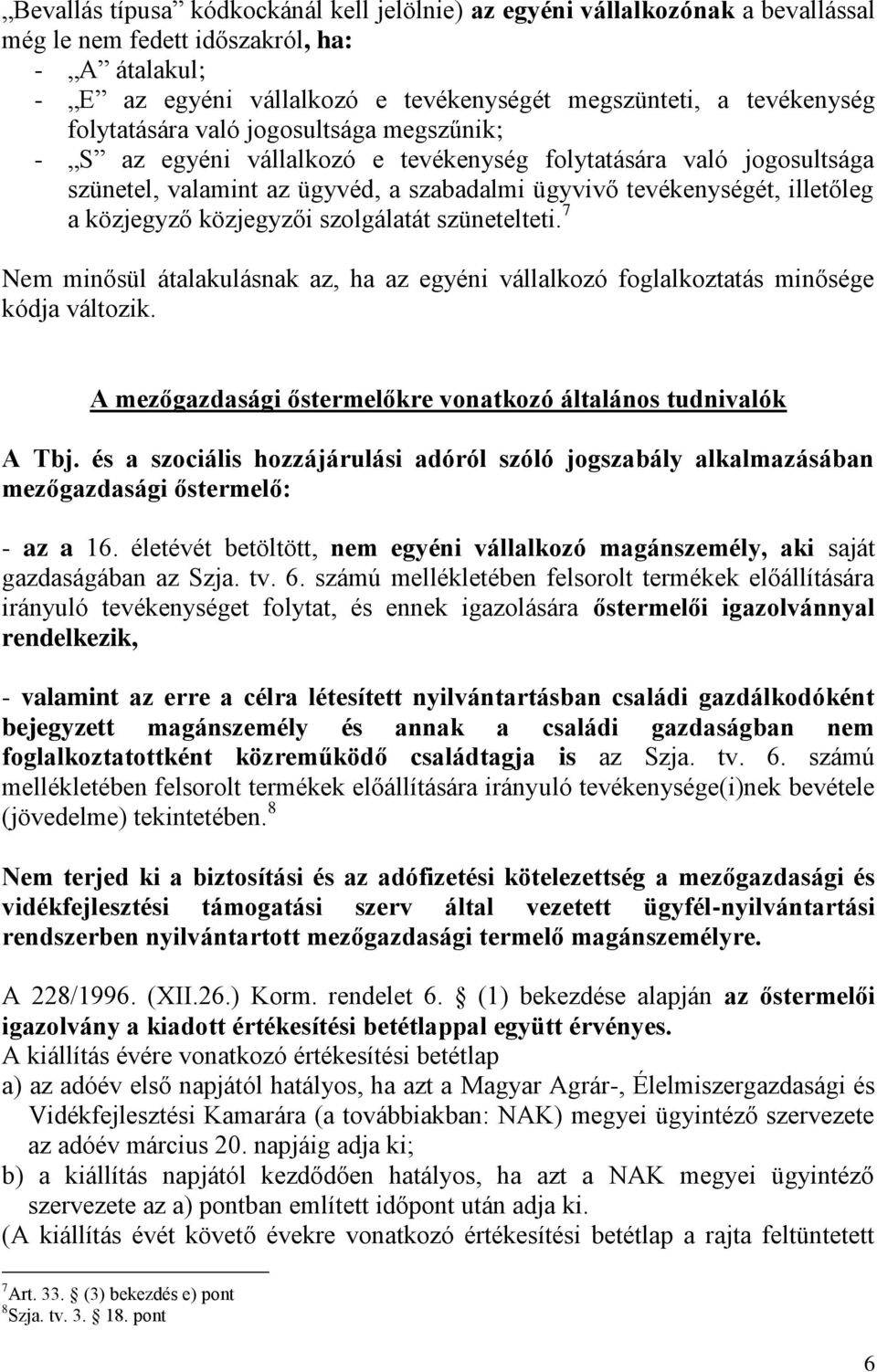 közjegyzői szolgálatát szünetelteti. 7 Nem minősül átalakulásnak az, ha az egyéni vállalkozó foglalkoztatás minősége kódja változik. A mezőgazdasági őstermelőkre vonatkozó általános tudnivalók A Tbj.