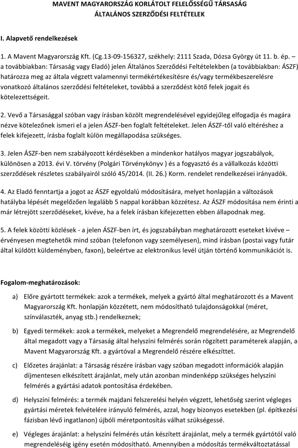 a továbbiakban: Társaság vagy Eladó) jelen Általános Szerződési Feltételekben (a továbbiakban: ÁSZF) határozza meg az általa végzett valamennyi termékértékesítésre és/vagy termékbeszerelésre