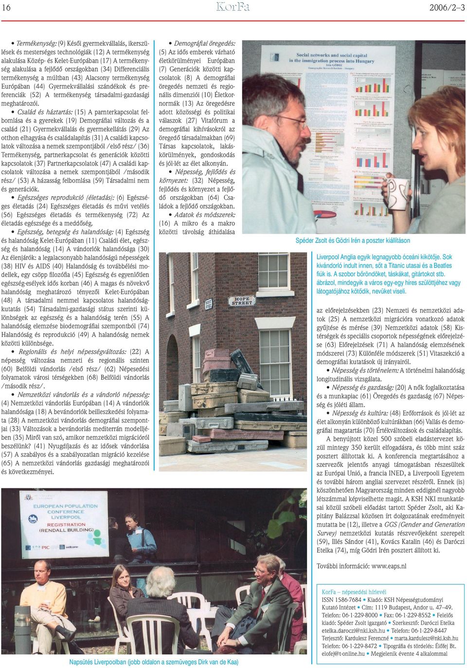 Család és háztartás: (5) A parnterkapcsolat felbomlása és a gyerekek (9) Demográfiai változás és a család (2) Gyermekvállalás és gyermekellátás (29) Az otthon elhagyása és családalapítás (3) A