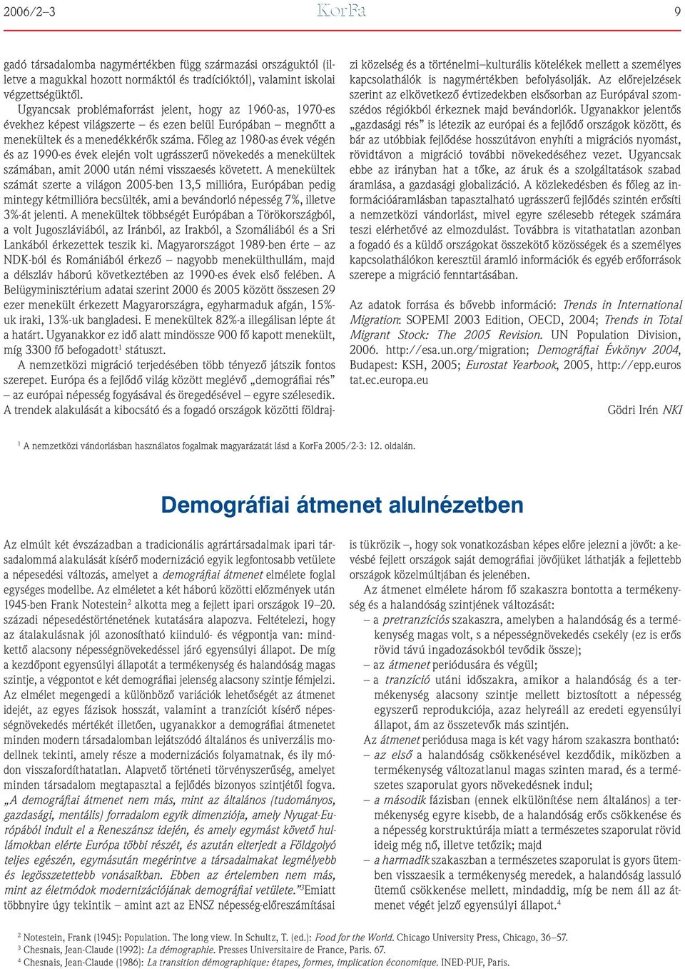 Fôleg az 980-as évek végén és az 990-es évek elején volt ugrásszerû növekedés a menekültek számában, amit 2000 után némi visszaesés követett.