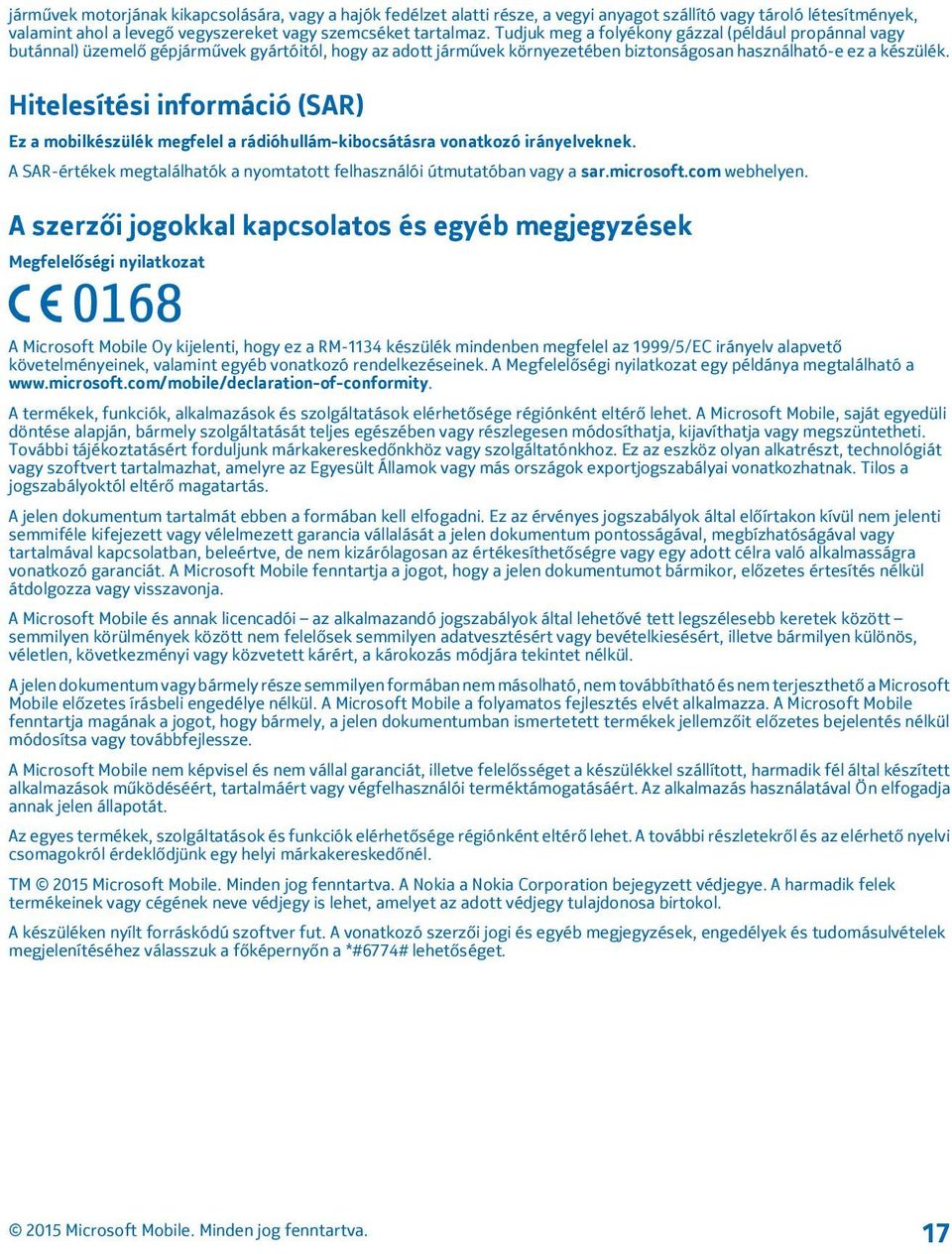 Hitelesítési információ (SAR) Ez a mobilkészülék megfelel a rádióhullám-kibocsátásra vonatkozó irányelveknek. A SAR-értékek megtalálhatók a nyomtatott felhasználói útmutatóban vagy a sar.microsoft.