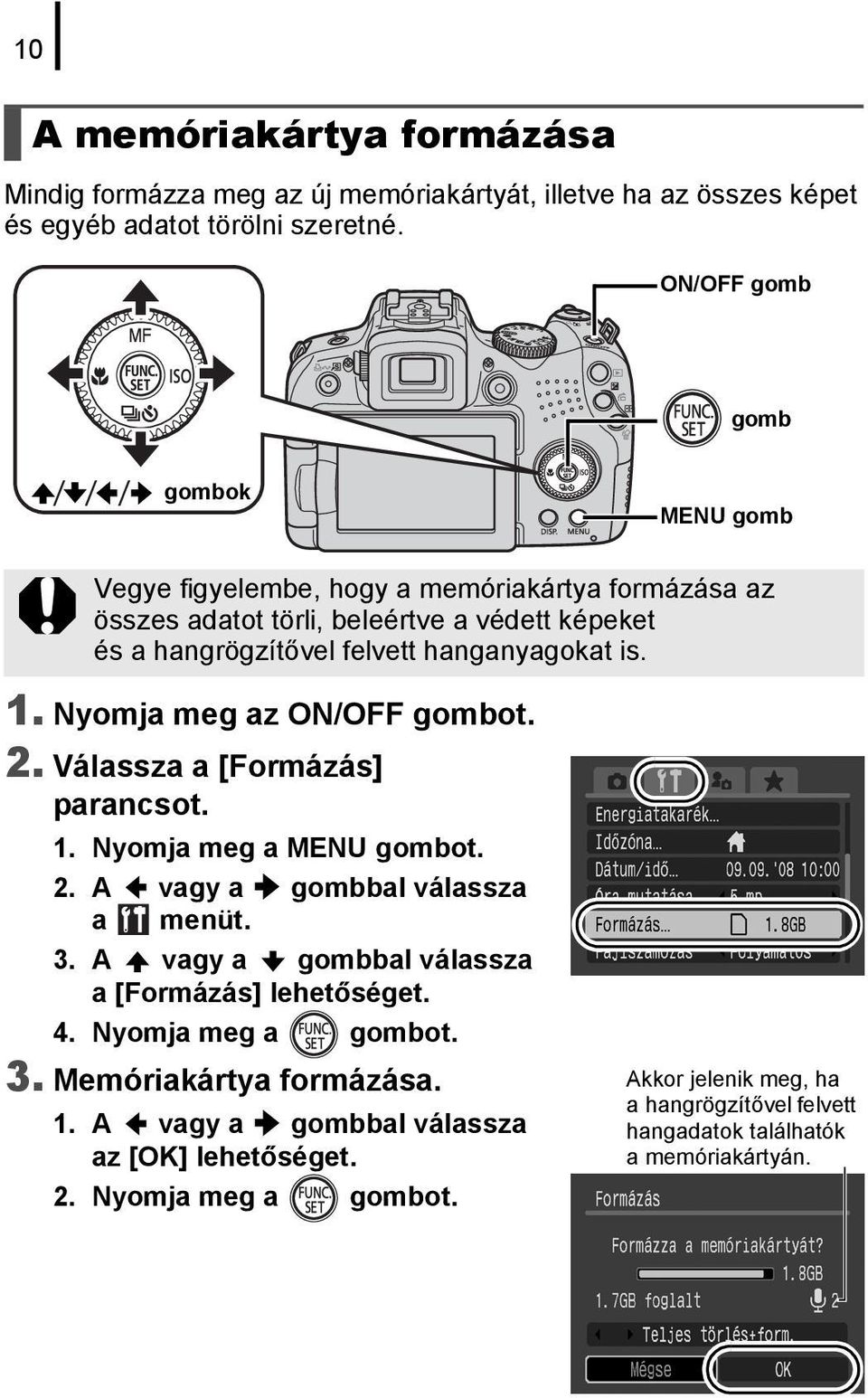 1. Nyomja meg az ON/OFF gombot. 2. Válassza a [Formázás] parancsot. 1. Nyomja meg a MENU gombot. 2. A vagy a gombbal válassza a menüt. 3.