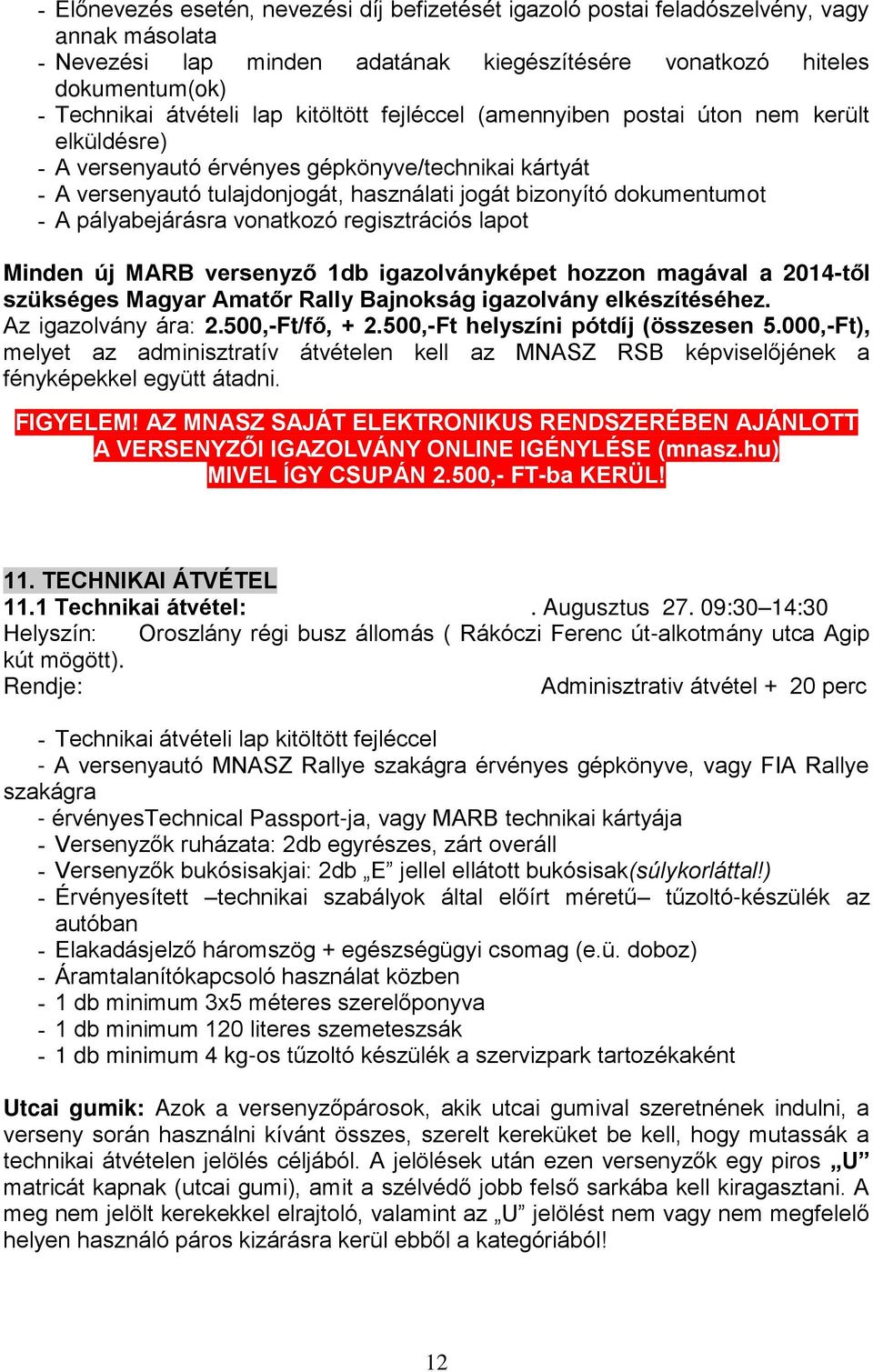 pályabejárásra vonatkozó regisztrációs lapot Minden új MARB versenyző 1db igazolványképet hozzon magával a 2014-től szükséges Magyar Amatőr Rally Bajnokság igazolvány elkészítéséhez.