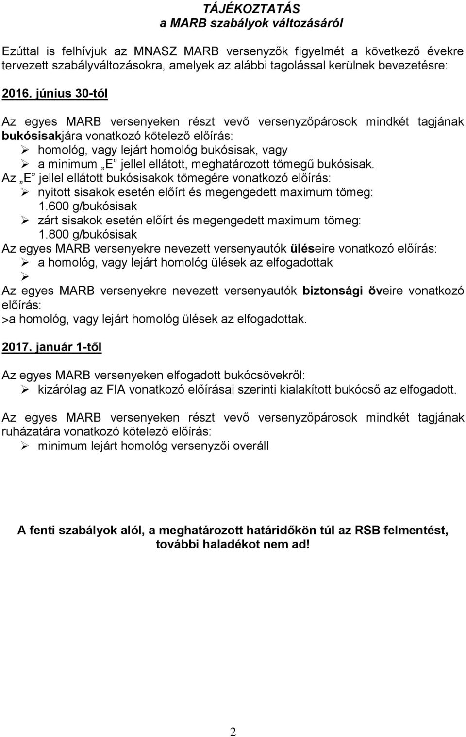 ellátott, meghatározott tömegű bukósisak. Az E jellel ellátott bukósisakok tömegére vonatkozó előírás: nyitott sisakok esetén előírt és megengedett maximum tömeg: 1.