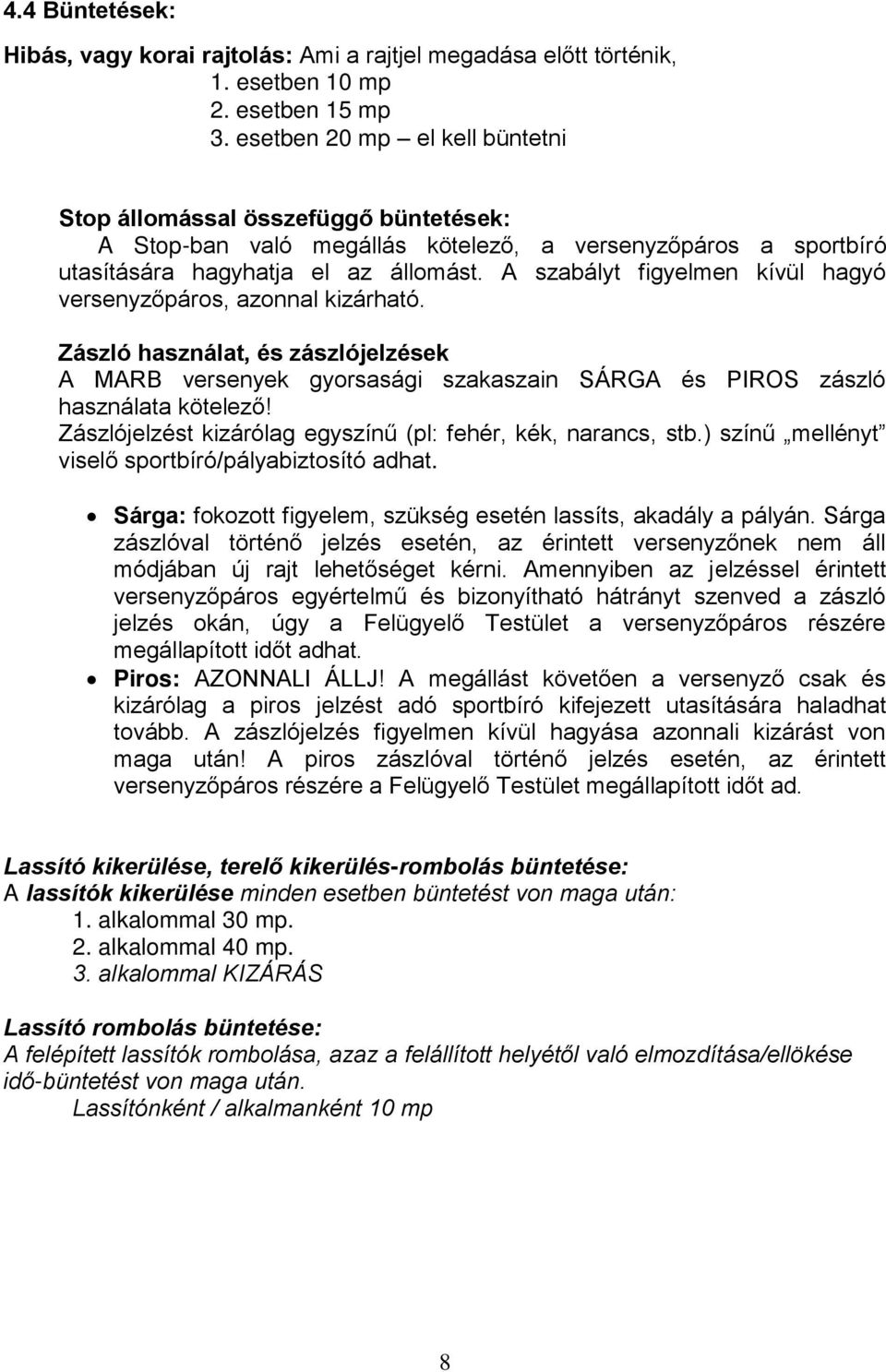 A szabályt figyelmen kívül hagyó versenyzőpáros, azonnal kizárható. Zászló használat, és zászlójelzések A MARB versenyek gyorsasági szakaszain SÁRGA és PIROS zászló használata kötelező!