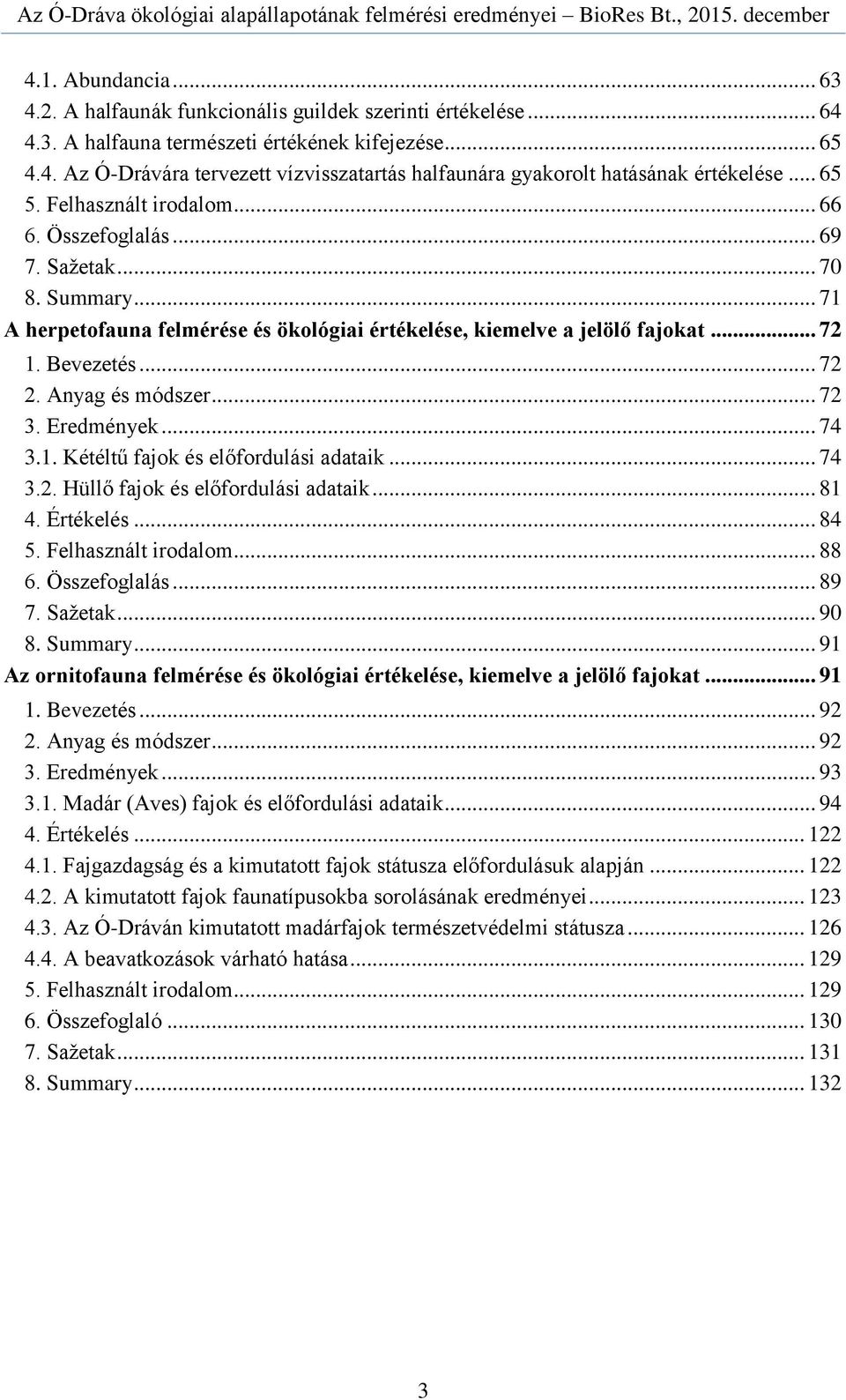 Anyag és módszer... 72 3. Eredmények... 74 3.1. Kétéltű fajok és előfordulási adataik... 74 3.2. Hüllő fajok és előfordulási adataik... 81 4. Értékelés... 84 5. Felhasznált irodalom... 88 6.