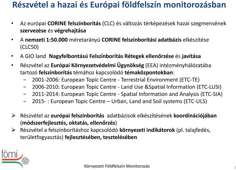 intézményhálózatába tartozó felszínborítás témához kapcsolódó témaközpontokban: 2001-2006: European Topic Centre - Terrestrial Environment (ETC-TE) 2006-2010: European Topic Centre - Land Use
