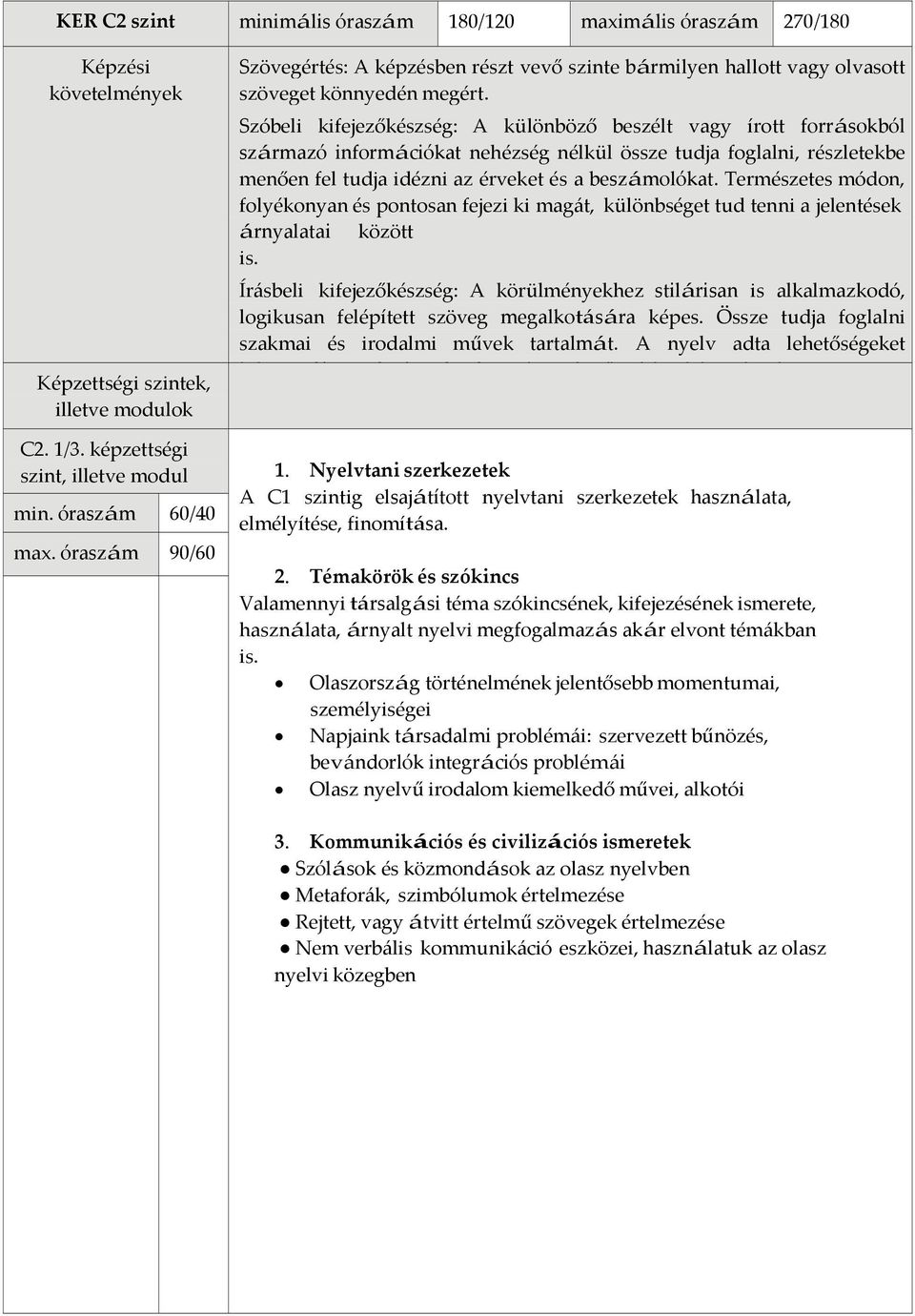 Szóbeli kifejezőkészség: A különböző beszélt vagy írott forrásokból származó információkat nehézség nélkül össze tudja foglalni, részletekbe menően fel tudja idézni az érveket és a beszámolókat.