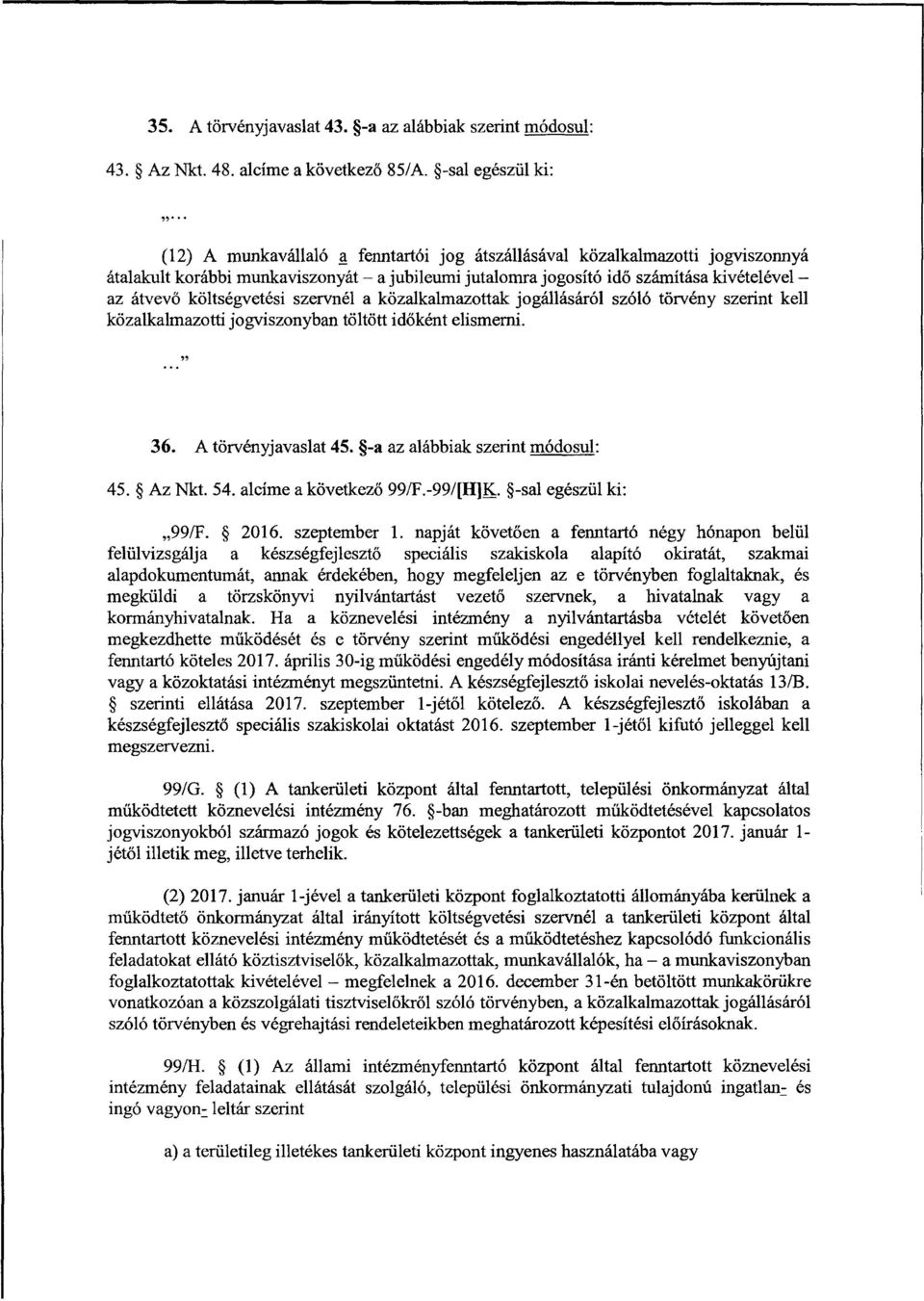 költségvetési szervnél a közalkalmazottak jogállásáról szóló törvény szerint kel l közalkalmazotti jogviszonyban töltött időként elismerni. 36. A törvényjavaslat 45.