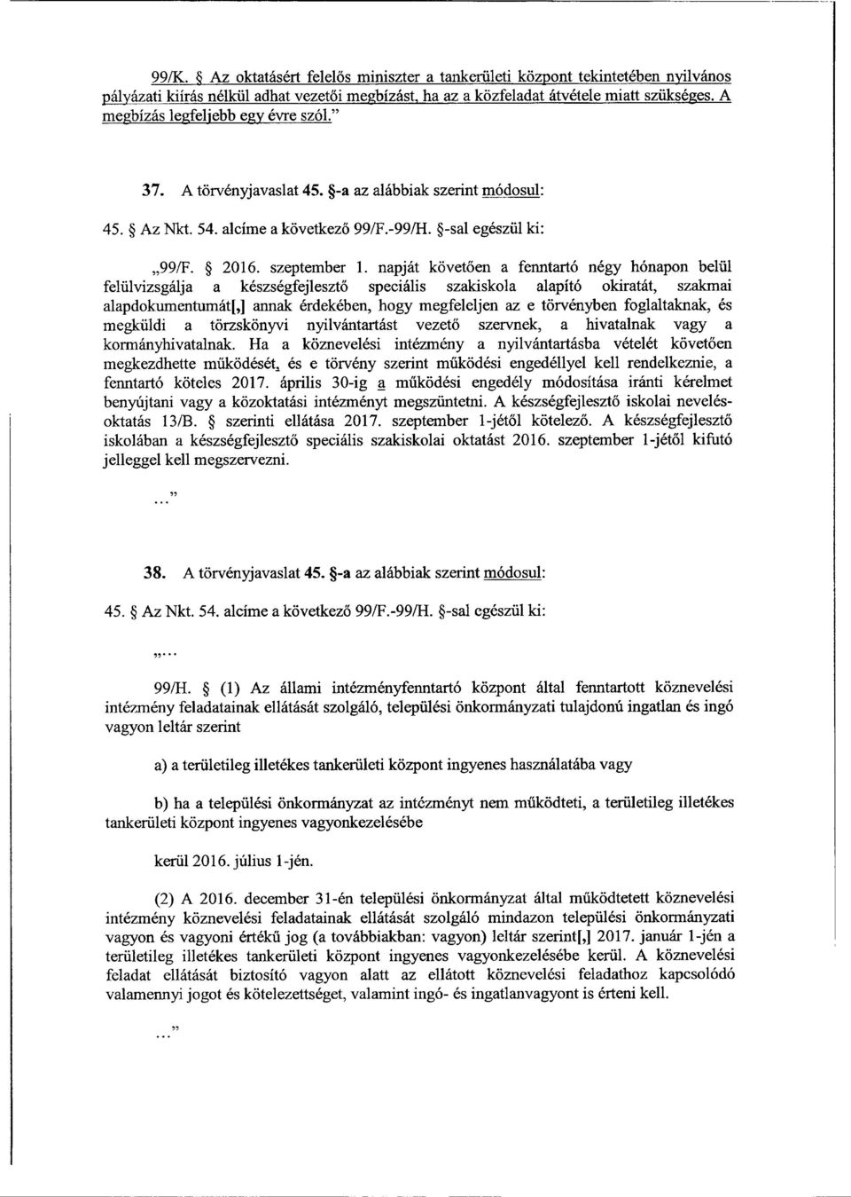 napját követően a fenntartó négy hónapon belü l felülvizsgálja a készségfejlesztő speciális szakiskola alapító okiratát, szakmai alapdokumentumát[,] annak érdekében, hogy megfeleljen az e törvényben