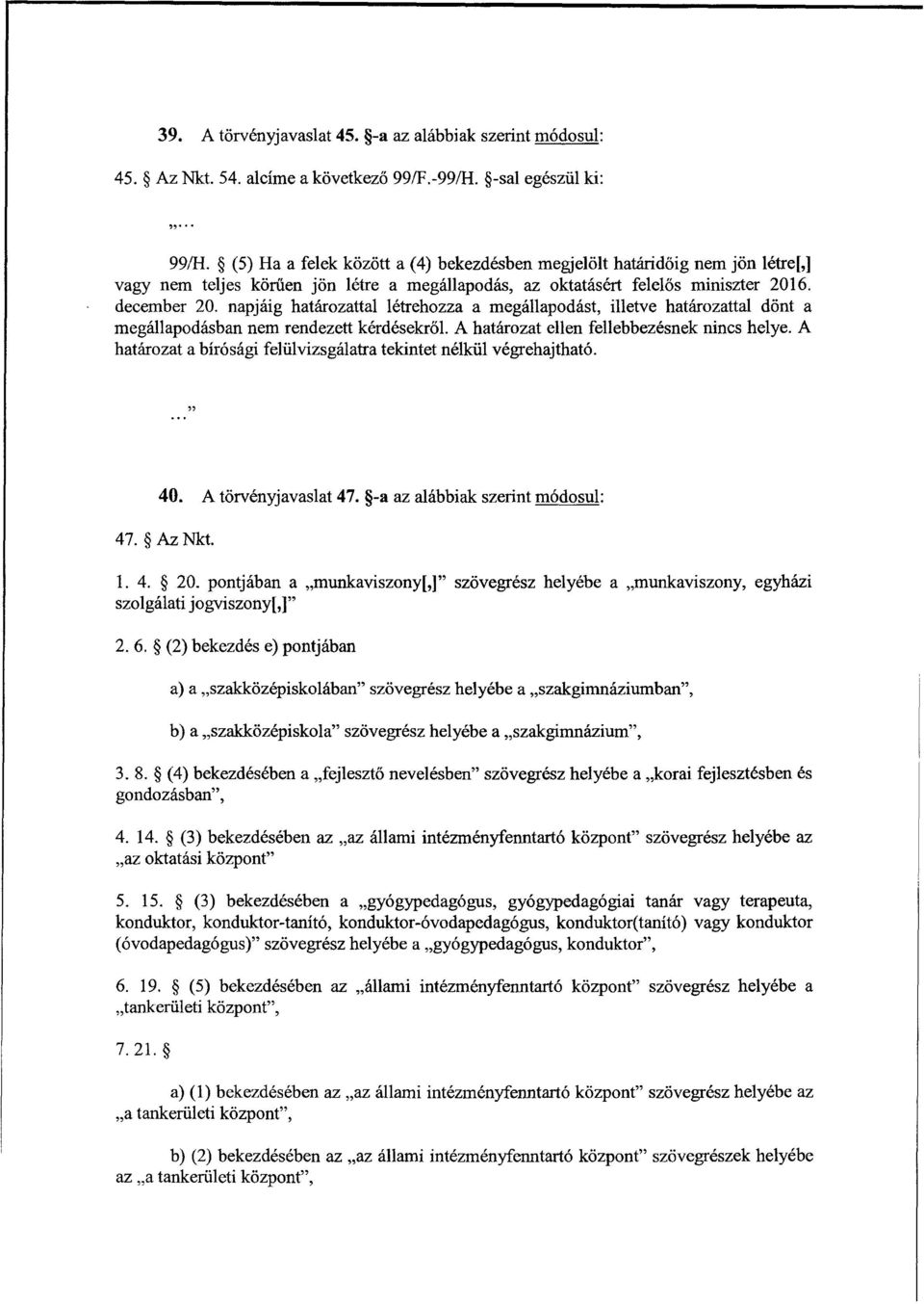 napjáig határozattal létrehozza a megállapodást, illetve határozattal dönt a megállapodásban nem rendezett kérdésekről. A határozat ellen fellebbezésnek nincs helye.
