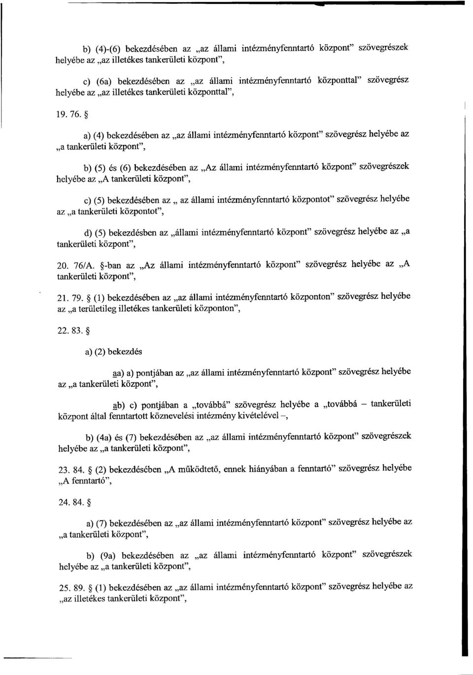 a) (4) bekezdésében az az állami intézményfenntartó központ szövegrész helyébe a z a tankerületi központ, b) (5) és (6) bekezdésében az Az állami intézményfenntartó központ szövegrésze k helyébe az A