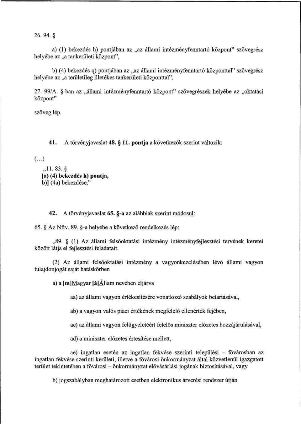 helyébe az a területileg illetékes tankerületi központtal, 27. 99/A. -ban az állami intézményfenntartó központ szövegrészek helyébe az oktatás i központ szöveg lép. (...) 41. A törvényjavaslat 48. 11.