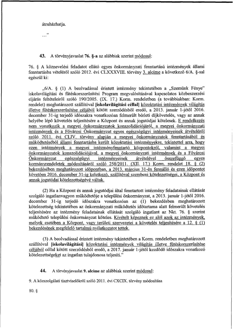 (1) A beolvadással érintett intézmény tekintetében a Szemünk Fénye iskolavilágítási és fűtéskorszerűsítési Program megvalósításával kapcsolatos közbeszerzési eljárás feltételeiről szóló 190/2005. (IX.