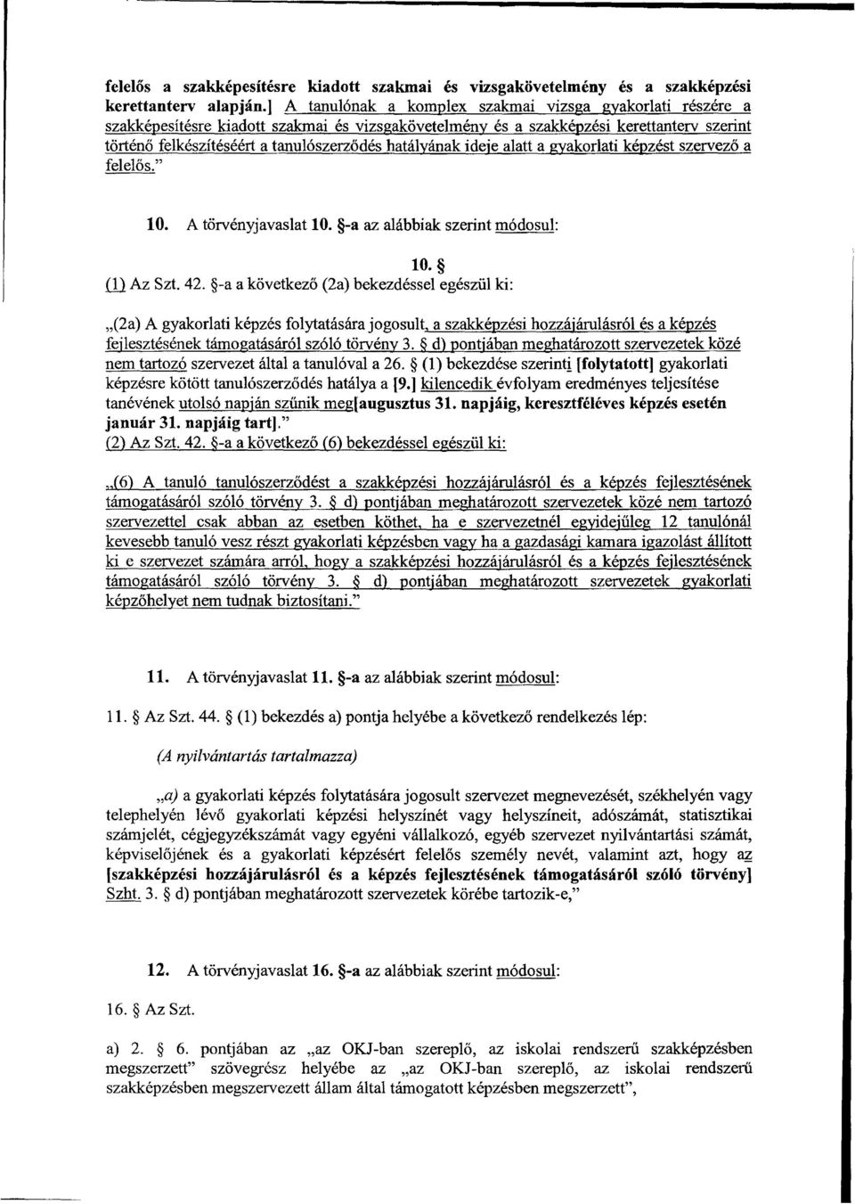 hatályának ideje alatt a gyakorlati képzést szervez ő a felel ő s." 10. A törvényjavaslat 10. -a az alábbiak szerint módosul : 10. (1) Az Szt. 42.