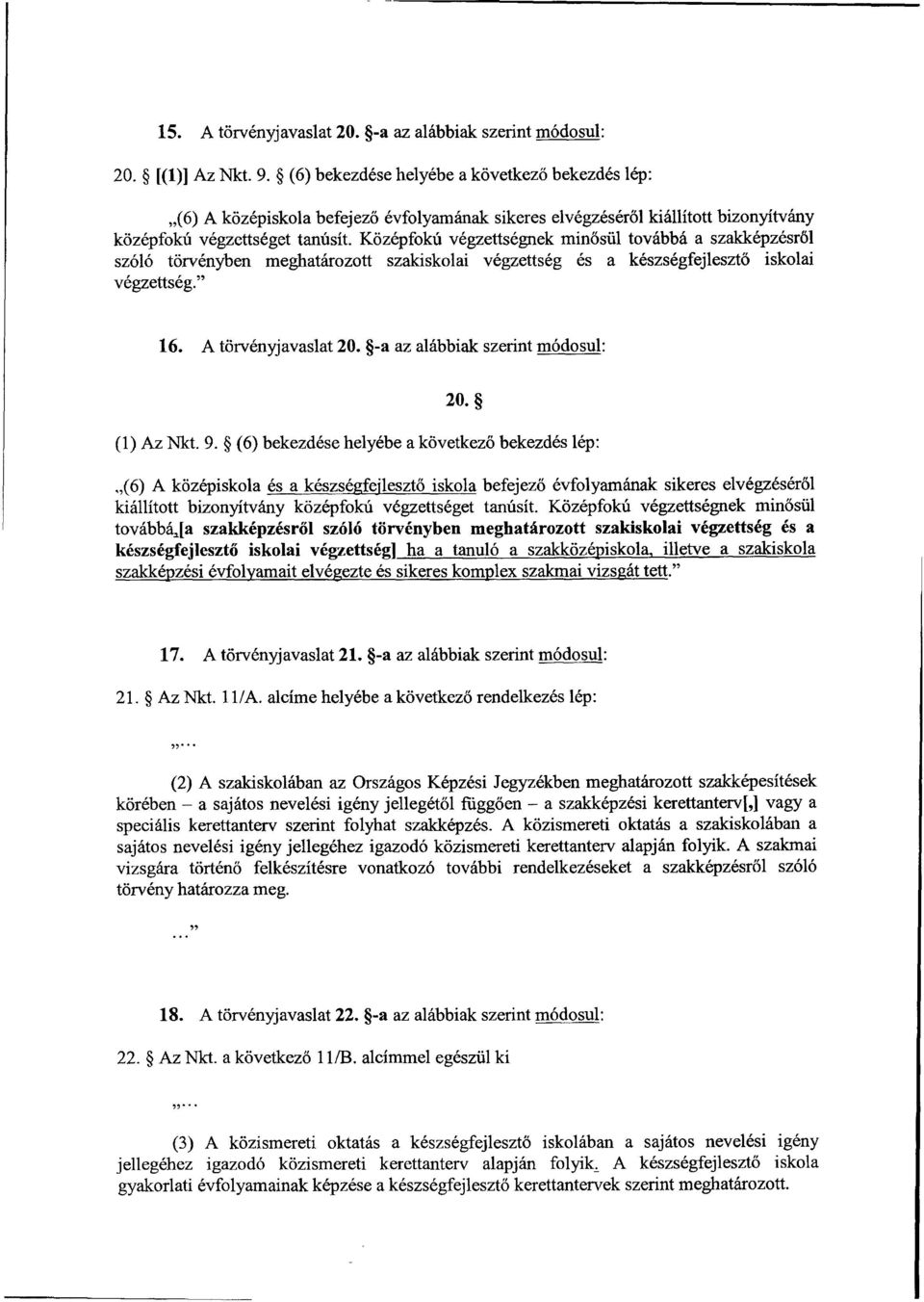 Középfokú végzettségnek min ősül továbbá a szakképzésről szóló törvényben meghatározott szakiskolai végzettség és a készségfejlesztő iskolai végzettség. 16. A törvényjavaslat 20.
