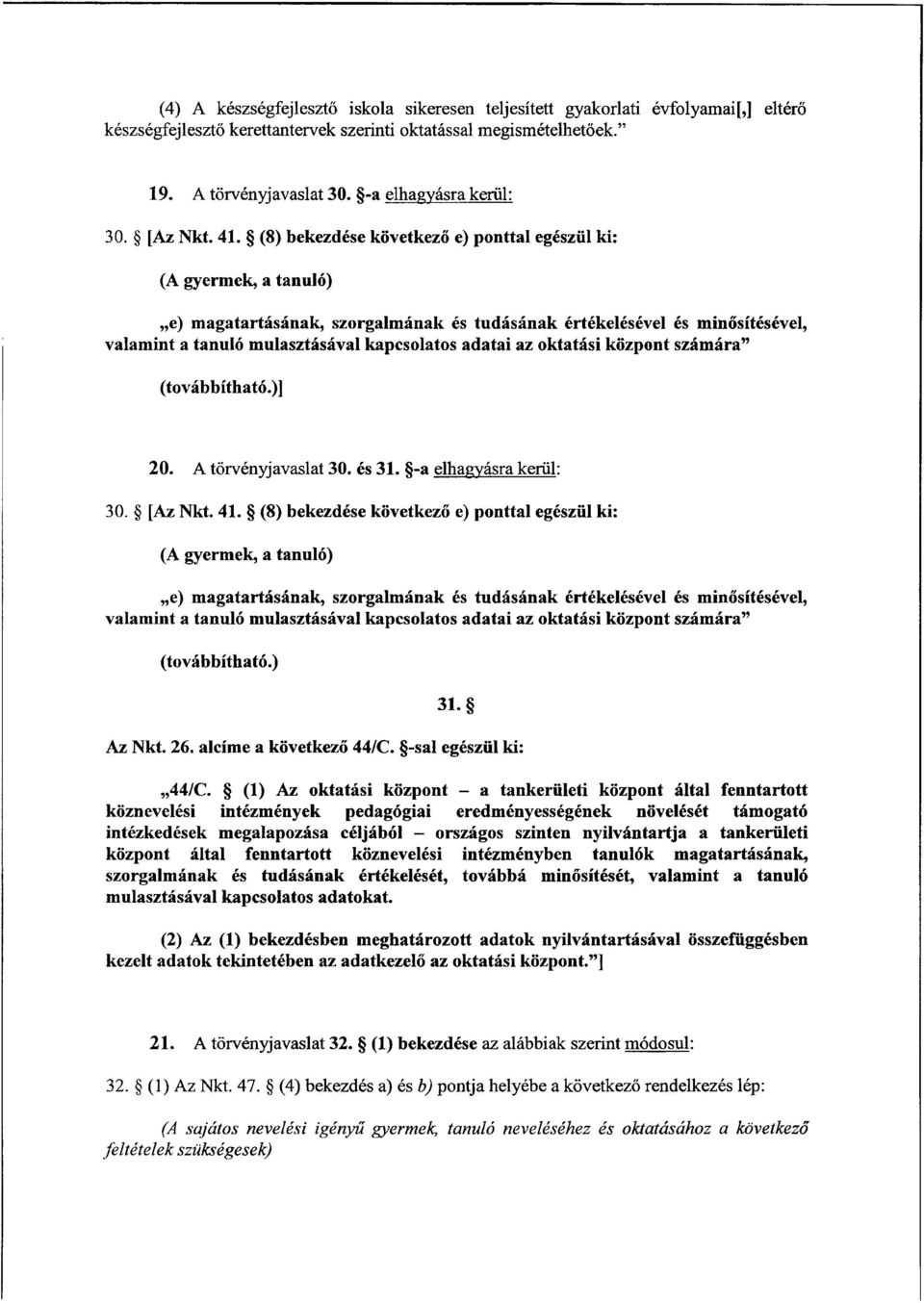 (8) bekezdése következő e) ponttal egészül ki : (A gyermek, a tanuló ) e} magatartásának, szorgalmának és tudásának értékelésével és min ősítésével, valamint a tanuló mulasztásával kapcsolatos adatai