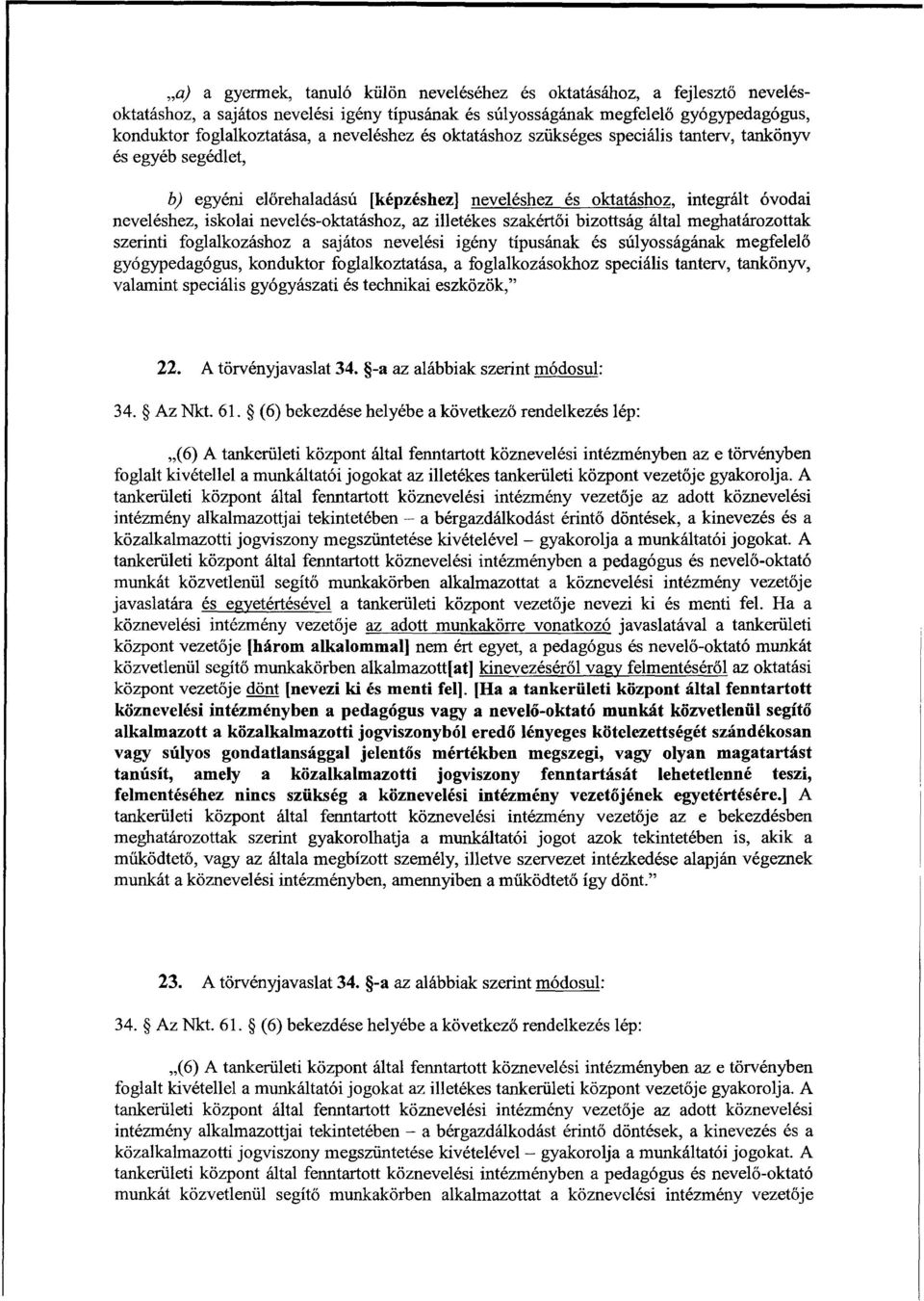 nevelés-oktatáshoz, az illetékes szakértői bizottság által meghatározottak szerinti foglalkozáshoz a sajátos nevelési igény típusának és súlyosságának megfelel ő gyógypedagógus, konduktor