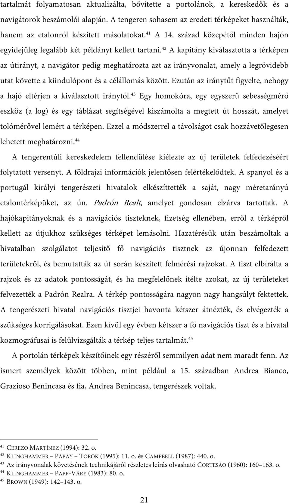 42 A kapitány kiválasztotta a térképen az útirányt, a navigátor pedig meghatározta azt az irányvonalat, amely a legrövidebb utat követte a kiindulópont és a célállomás között.