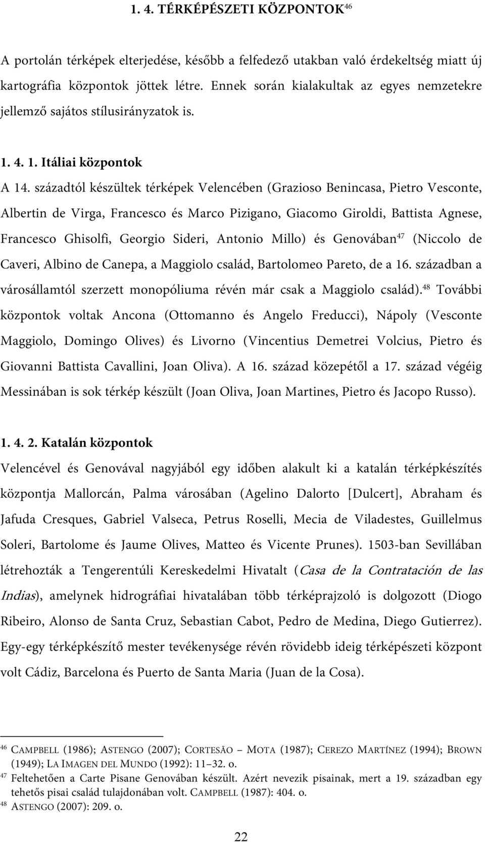 századtól készültek térképek Velencében (Grazioso Benincasa, Pietro Vesconte, Albertin de Virga, Francesco és Marco Pizigano, Giacomo Giroldi, Battista Agnese, Francesco Ghisolfi, Georgio Sideri,