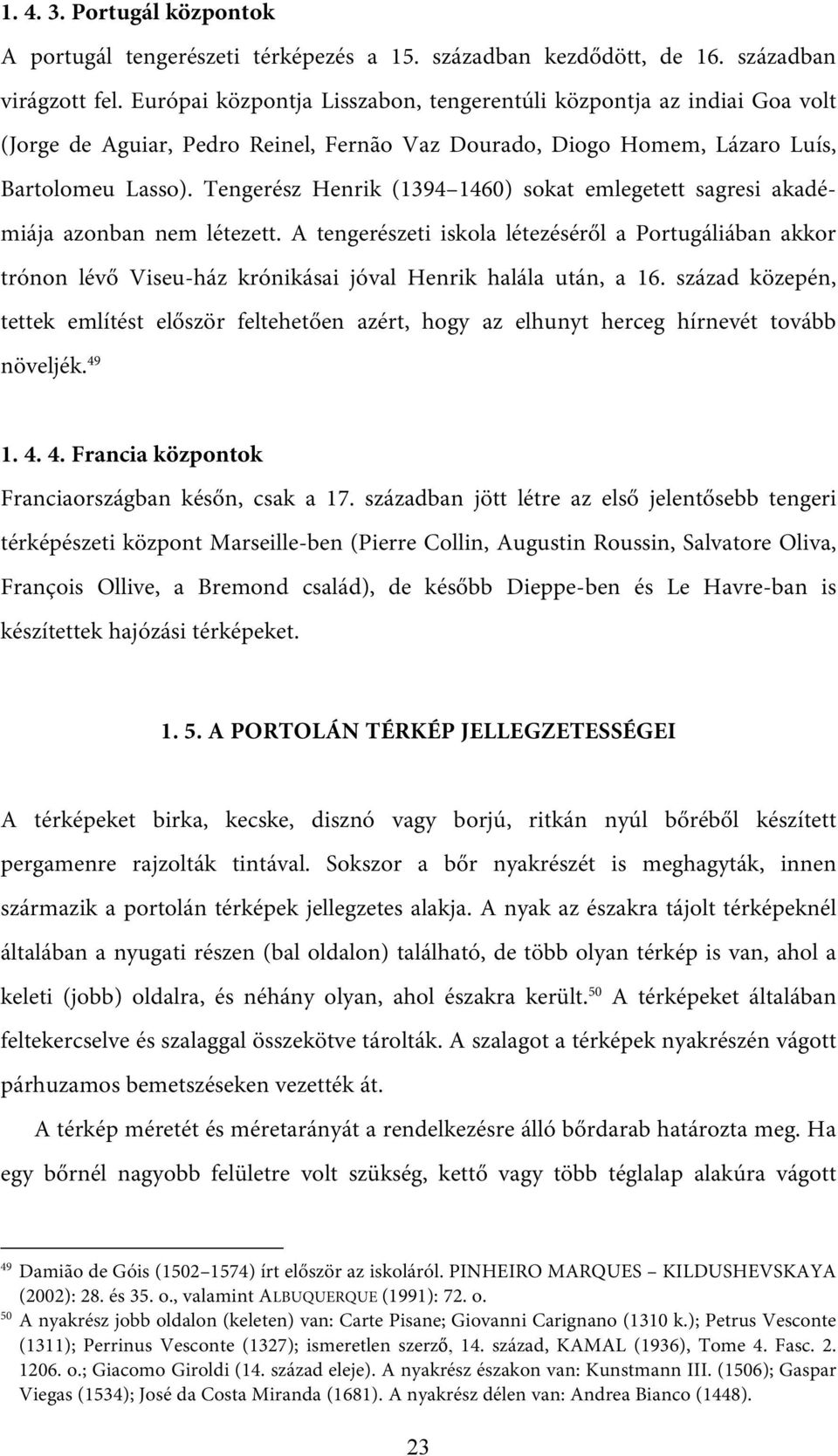 Tengerész Henrik (1394 1460) sokat emlegetett sagresi akadémiája azonban nem létezett.