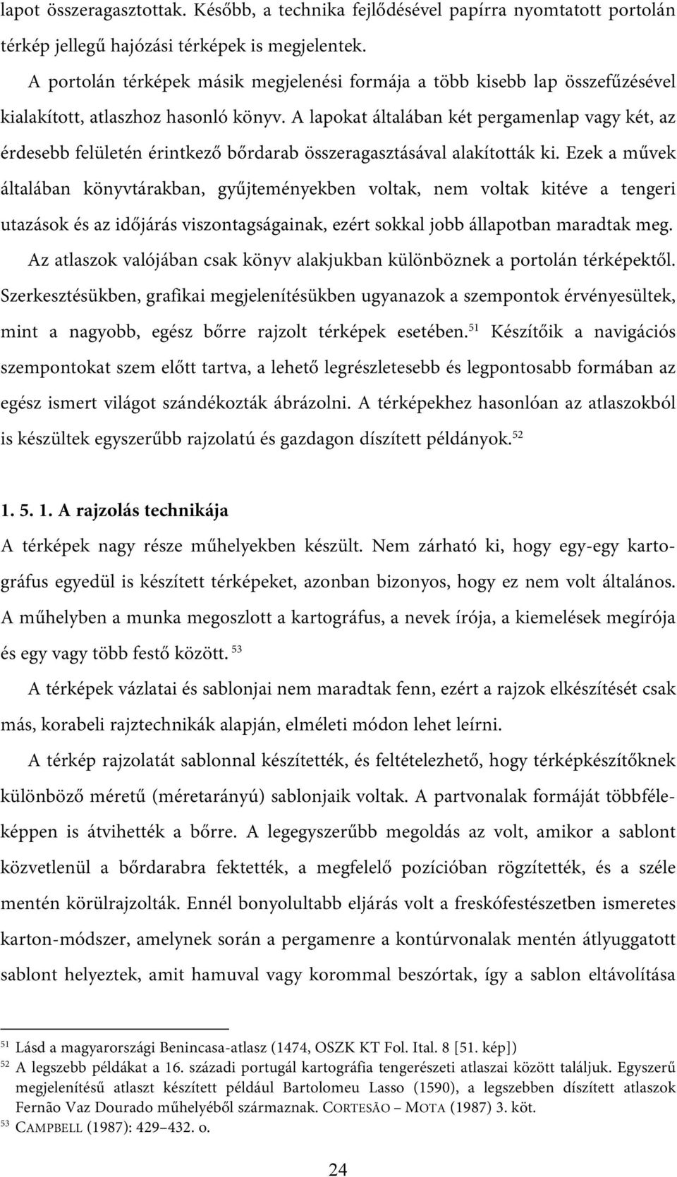 A lapokat általában két pergamenlap vagy két, az érdesebb felületén érintkező bőrdarab összeragasztásával alakították ki.