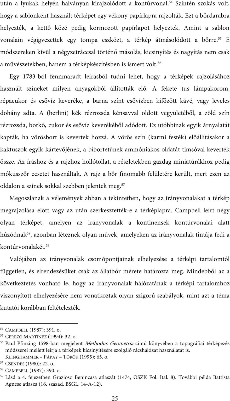55 E módszereken kívül a négyzetráccsal történő másolás, kicsinyítés és nagyítás nem csak a művészetekben, hanem a térképkészítésben is ismert volt.