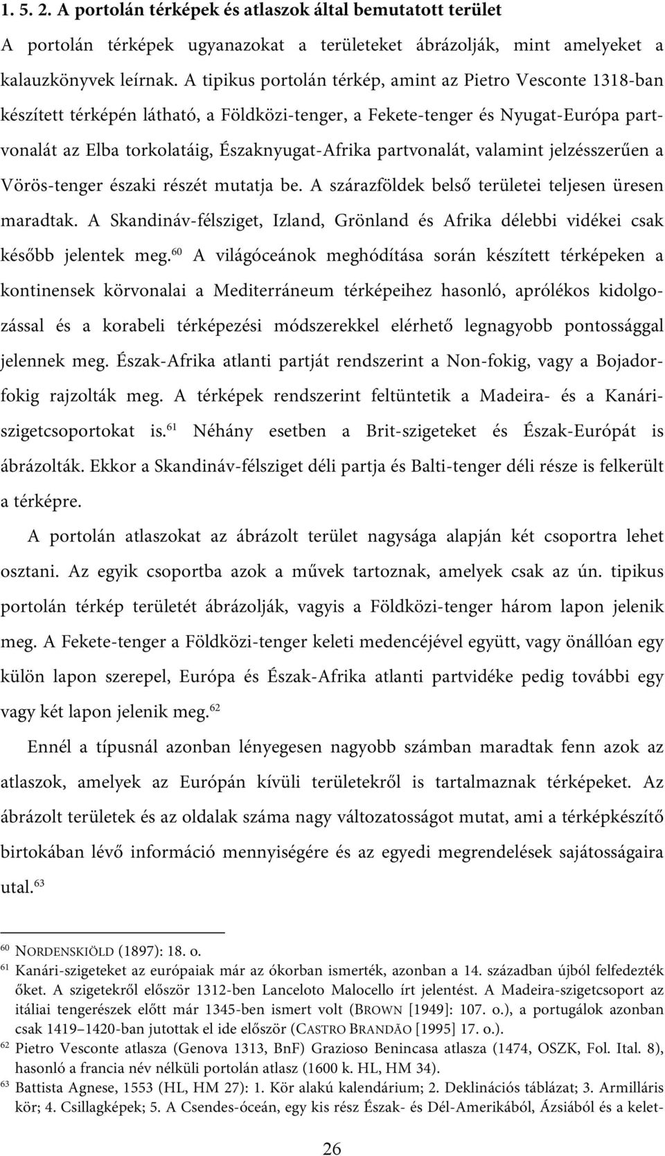 partvonalát, valamint jelzésszerűen a Vörös-tenger északi részét mutatja be. A szárazföldek belső területei teljesen üresen maradtak.