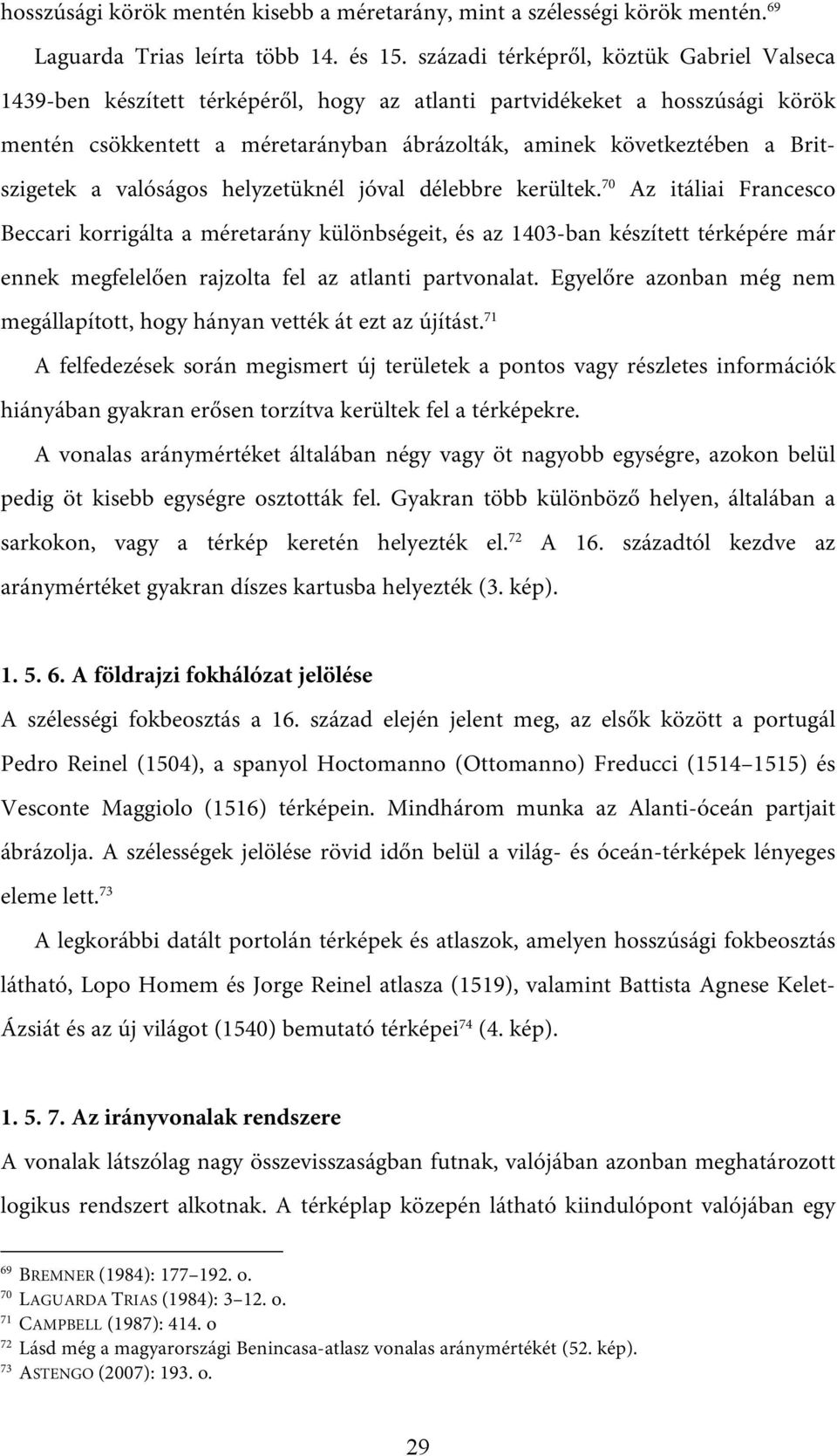 Britszigetek a valóságos helyzetüknél jóval délebbre kerültek.