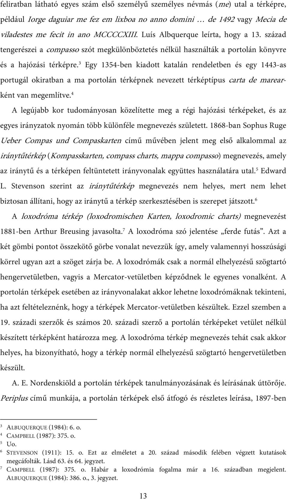 3 Egy 1354-ben kiadott katalán rendeletben és egy 1443-as portugál okiratban a ma portolán térképnek nevezett térképtípus carta de marearként van megemlítve.