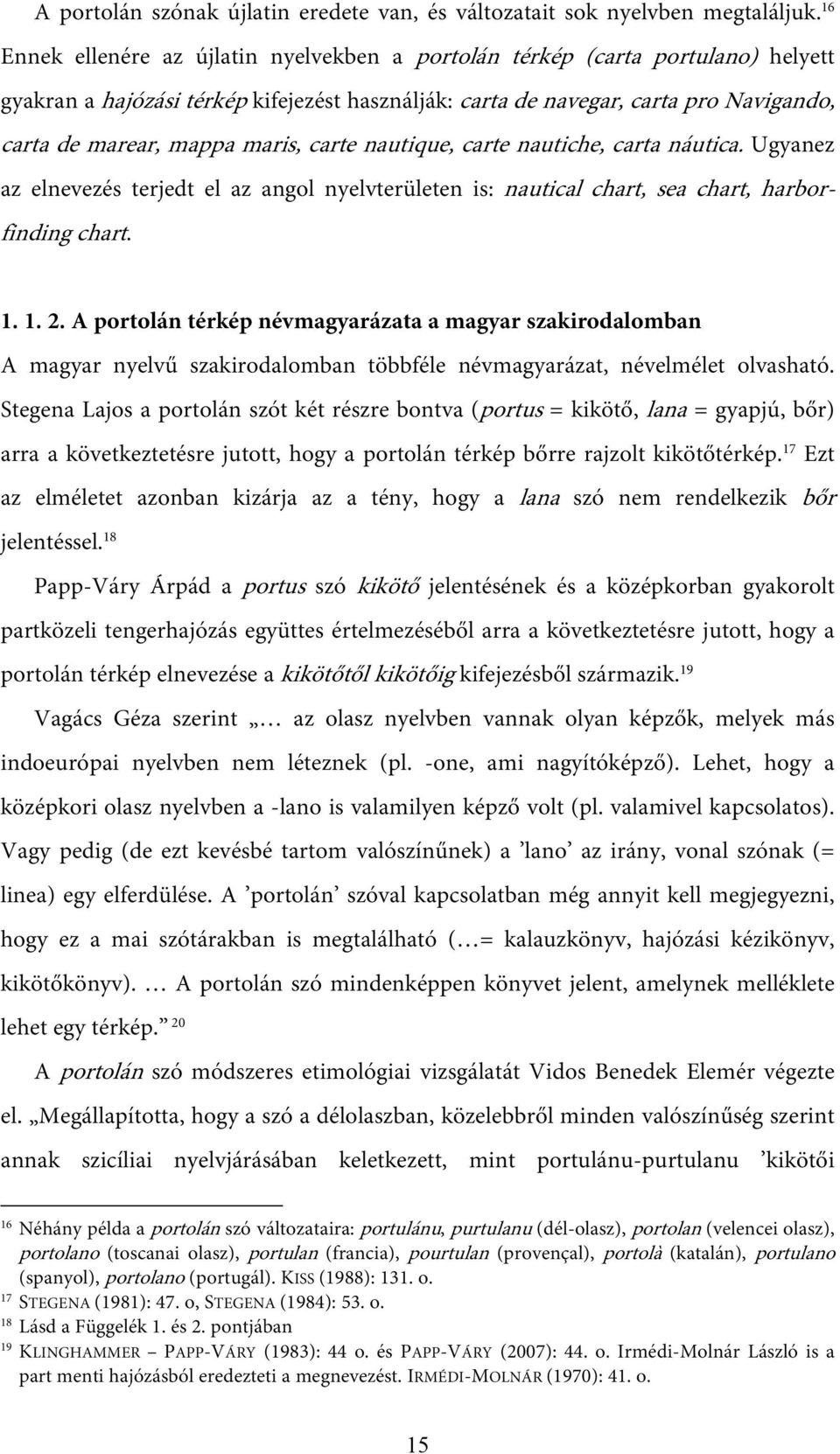 maris, carte nautique, carte nautiche, carta náutica. Ugyanez az elnevezés terjedt el az angol nyelvterületen is: nautical chart, sea chart, harborfinding chart. 1. 1. 2.