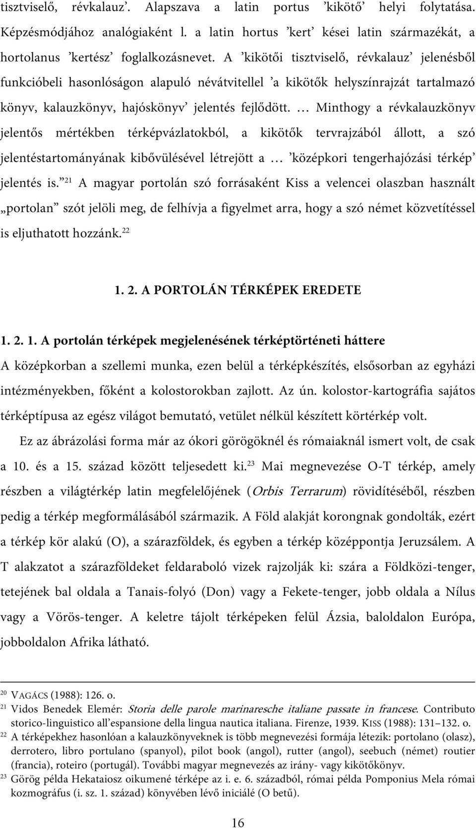 Minthogy a révkalauzkönyv jelentős mértékben térképvázlatokból, a kikötők tervrajzából állott, a szó jelentéstartományának kibővülésével létrejött a középkori tengerhajózási térkép jelentés is.