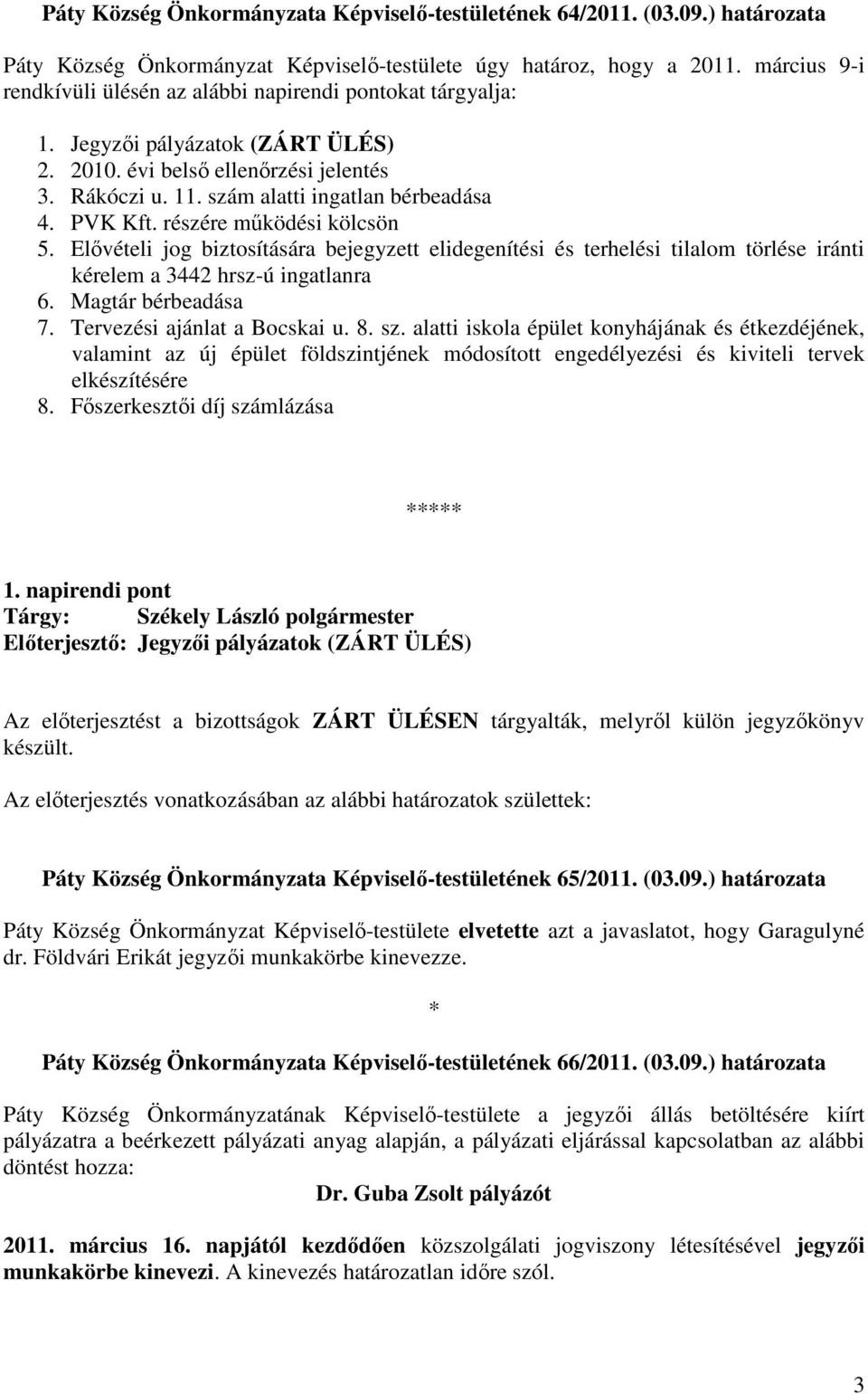 PVK Kft. részére mőködési kölcsön 5. Elıvételi jog biztosítására bejegyzett elidegenítési és terhelési tilalom törlése iránti kérelem a 3442 hrsz-ú ingatlanra 6. Magtár bérbeadása 7.