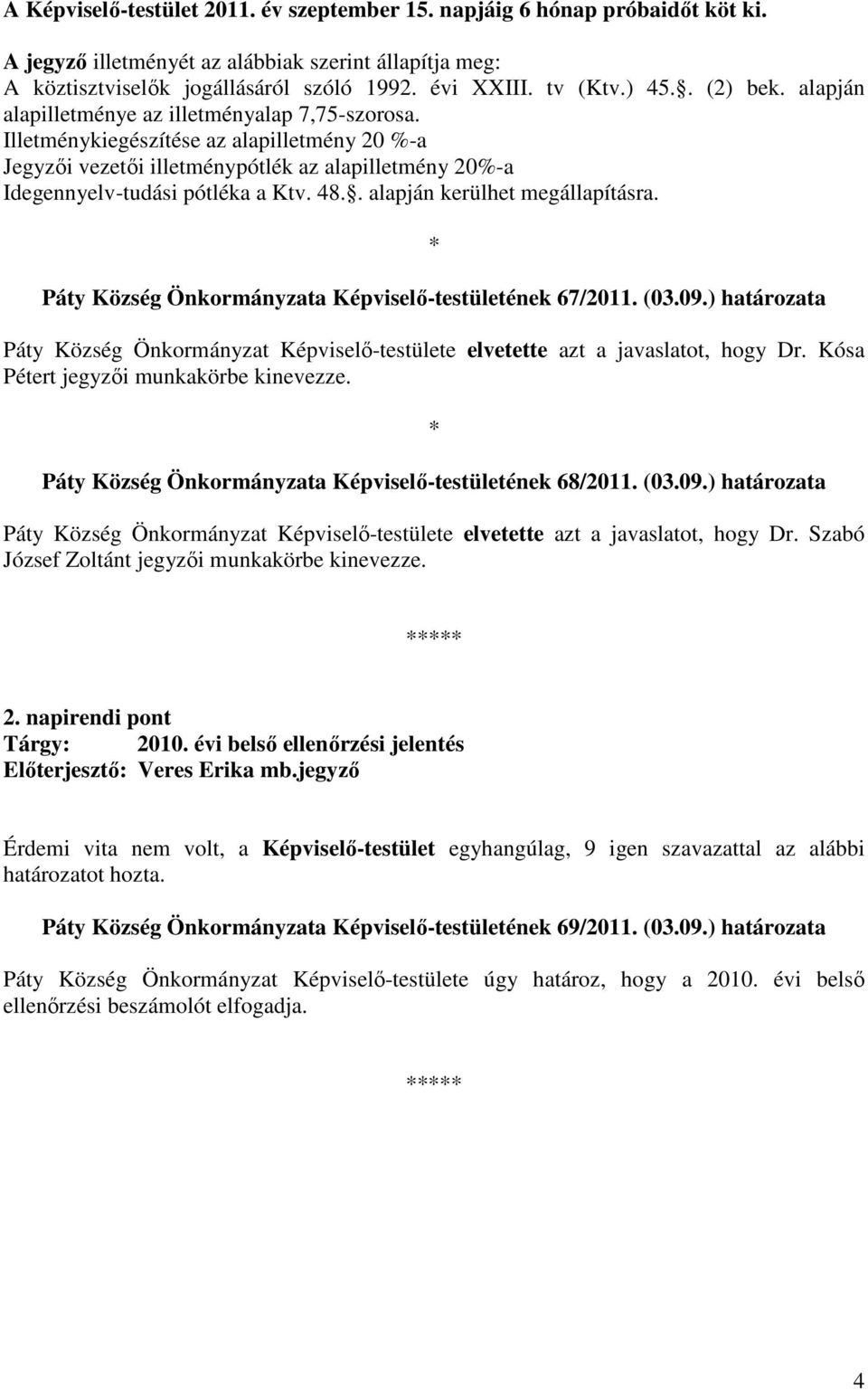 Illetménykiegészítése az alapilletmény 20 %-a Jegyzıi vezetıi illetménypótlék az alapilletmény 20%-a Idegennyelv-tudási pótléka a Ktv. 48.. alapján kerülhet megállapításra.