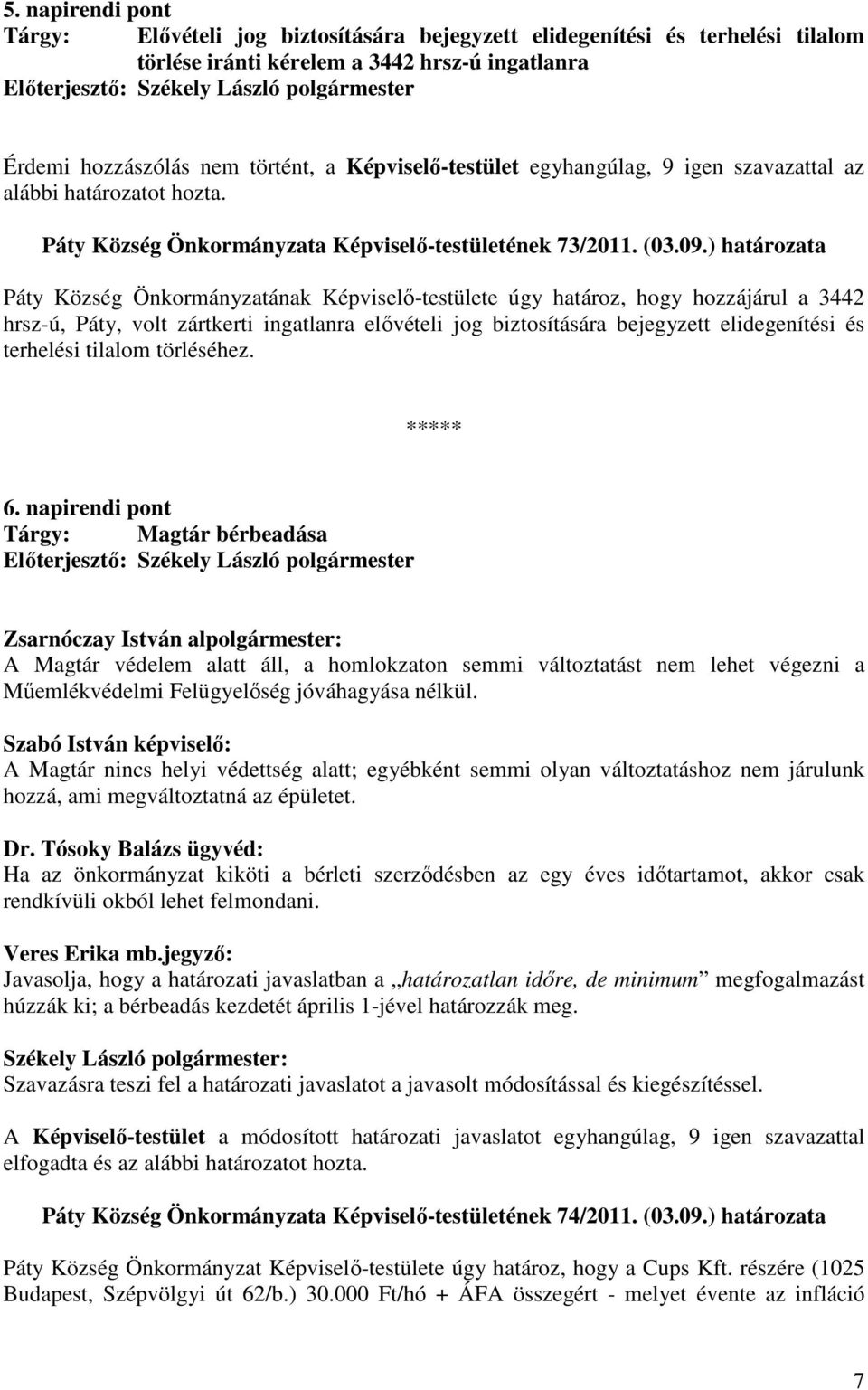 ) határozata Páty Község Önkormányzatának Képviselı-testülete úgy határoz, hogy hozzájárul a 3442 hrsz-ú, Páty, volt zártkerti ingatlanra elıvételi jog biztosítására bejegyzett elidegenítési és