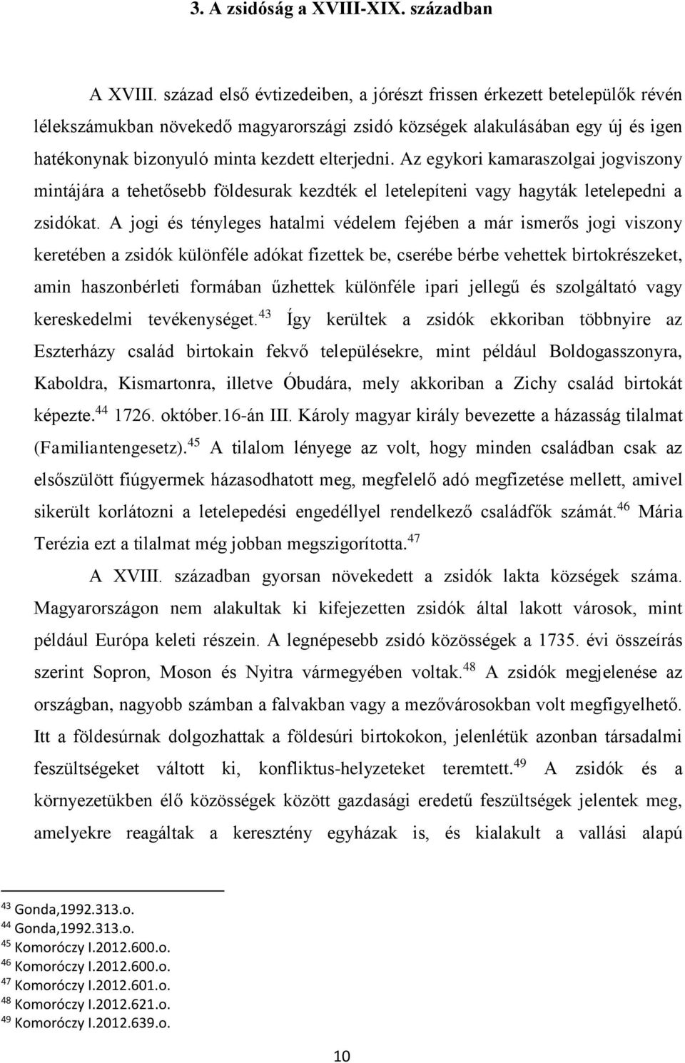 Az egykori kamaraszolgai jogviszony mintájára a tehetősebb földesurak kezdték el letelepíteni vagy hagyták letelepedni a zsidókat.