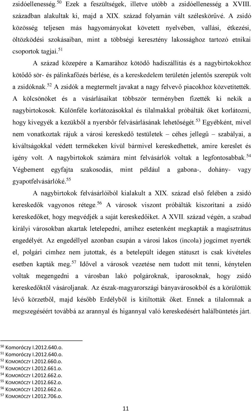 51 A század közepére a Kamarához kötödő hadiszállítás és a nagybirtokokhoz kötődő sör- és pálinkafőzés bérlése, és a kereskedelem területén jelentős szerepük volt a zsidóknak.