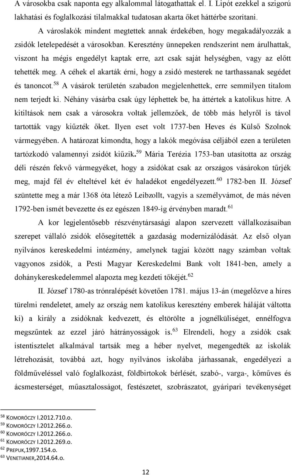 Keresztény ünnepeken rendszerint nem árulhattak, viszont ha mégis engedélyt kaptak erre, azt csak saját helységben, vagy az előtt tehették meg.