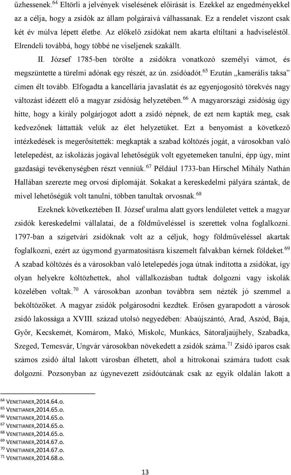 József 1785-ben törölte a zsidókra vonatkozó személyi vámot, és megszüntette a türelmi adónak egy részét, az ún. zsidóadót. 65 Ezután kamerális taksa címen élt tovább.