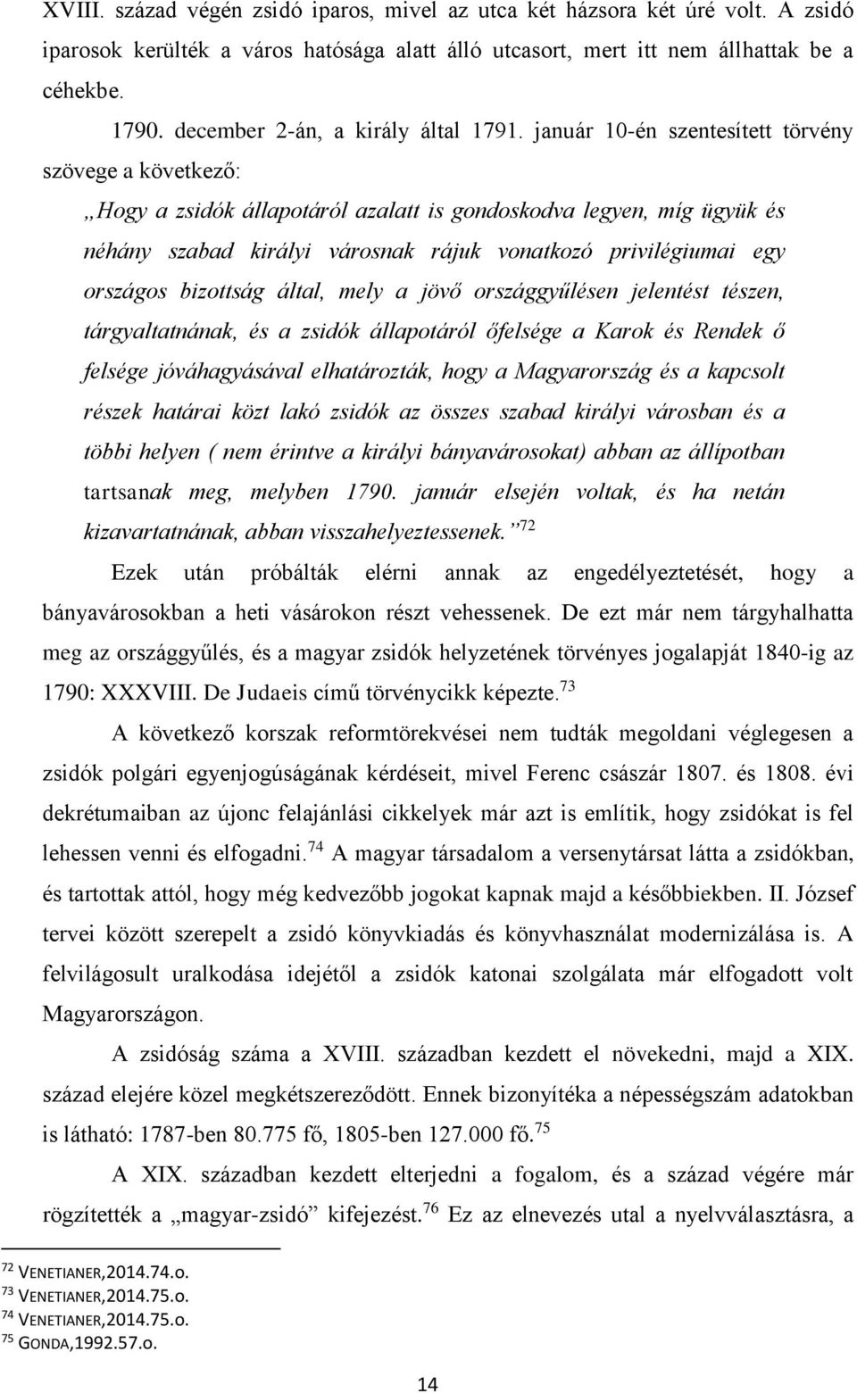 január 10-én szentesített törvény szövege a következő: Hogy a zsidók állapotáról azalatt is gondoskodva legyen, míg ügyük és néhány szabad királyi városnak rájuk vonatkozó privilégiumai egy országos