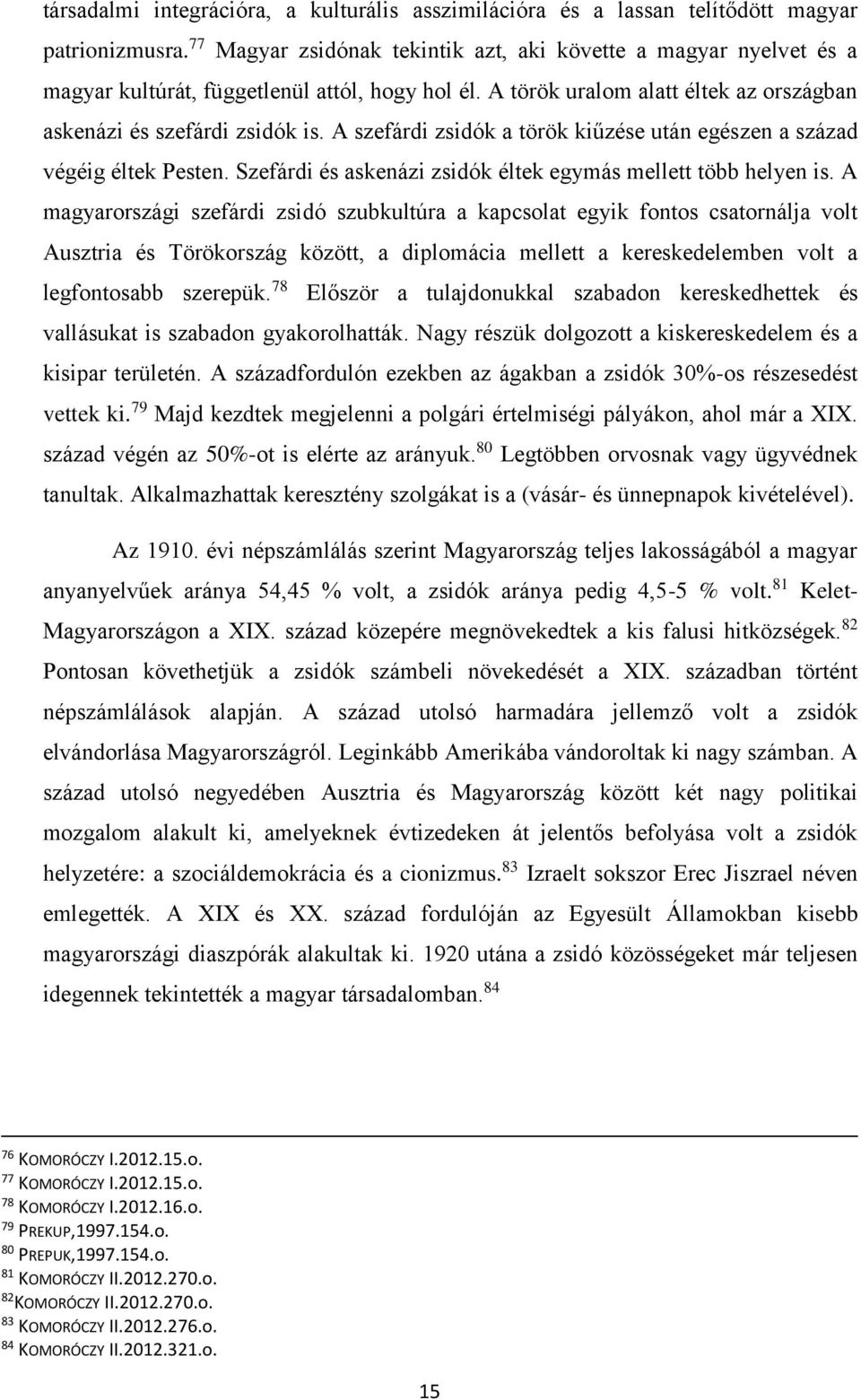 A szefárdi zsidók a török kiűzése után egészen a század végéig éltek Pesten. Szefárdi és askenázi zsidók éltek egymás mellett több helyen is.
