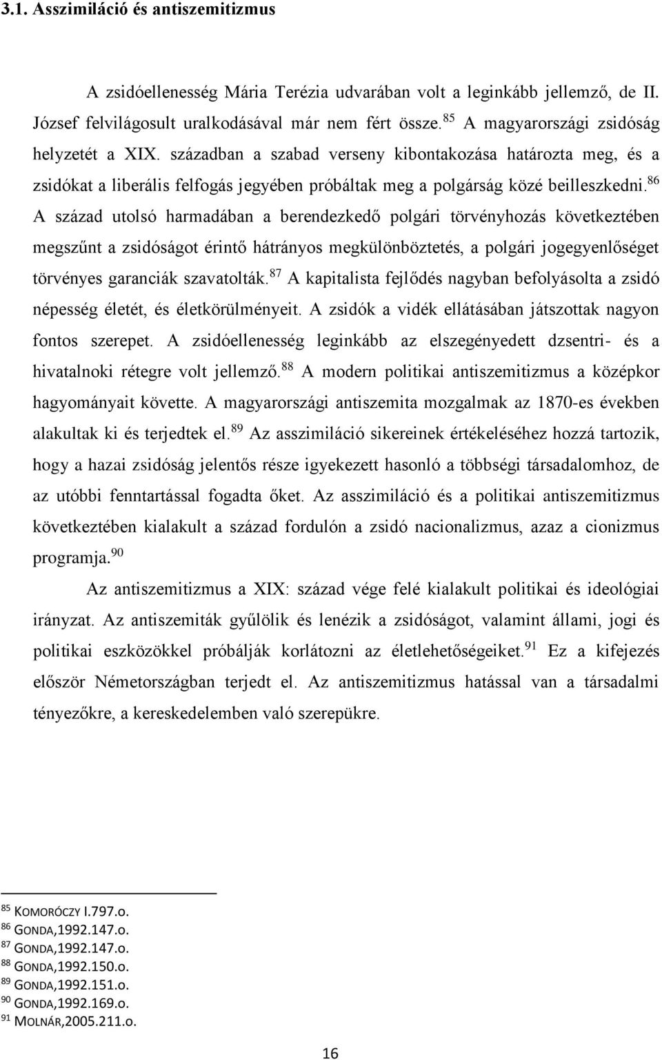 86 A század utolsó harmadában a berendezkedő polgári törvényhozás következtében megszűnt a zsidóságot érintő hátrányos megkülönböztetés, a polgári jogegyenlőséget törvényes garanciák szavatolták.