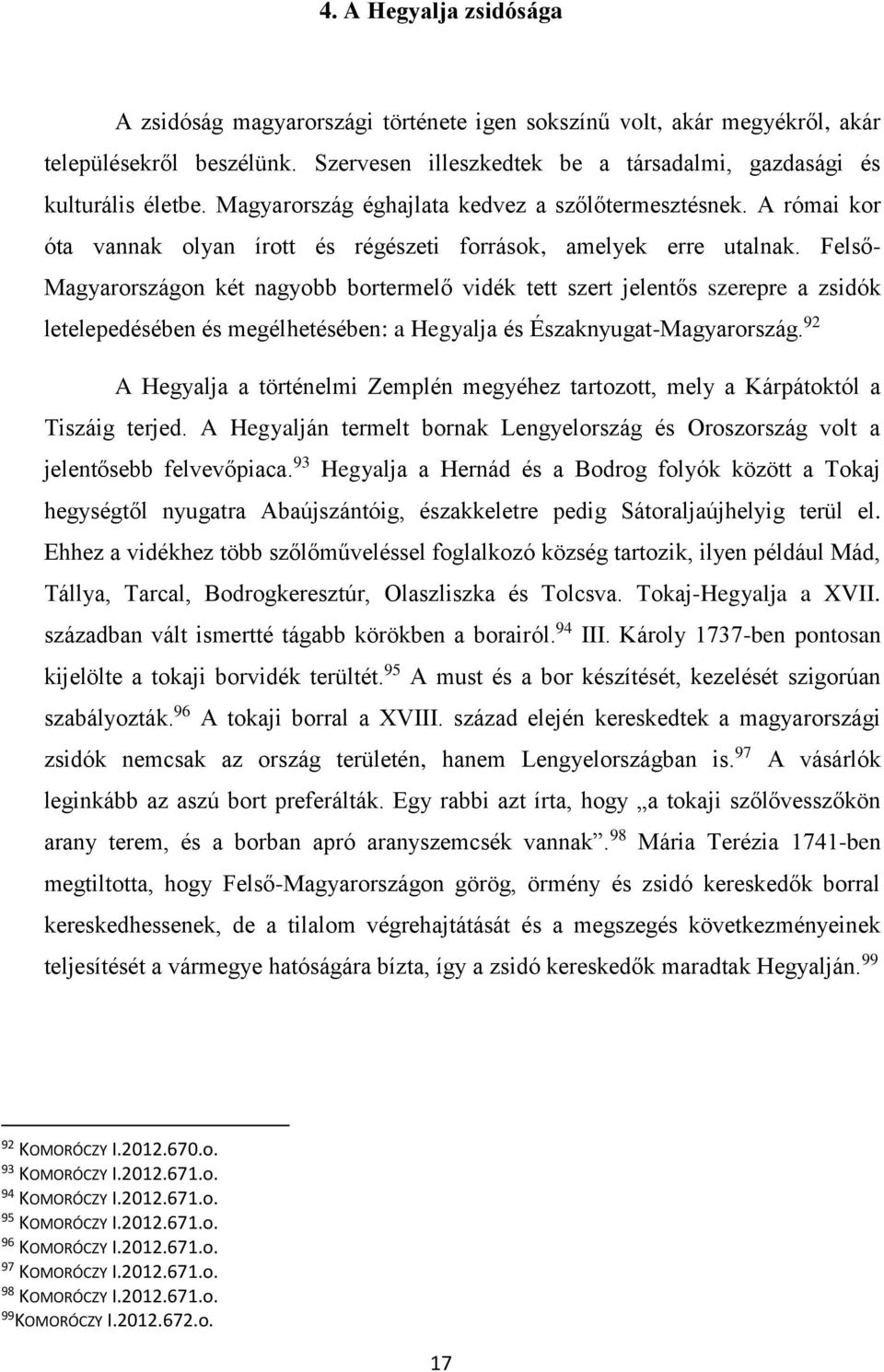 Felső- Magyarországon két nagyobb bortermelő vidék tett szert jelentős szerepre a zsidók letelepedésében és megélhetésében: a Hegyalja és Északnyugat-Magyarország.