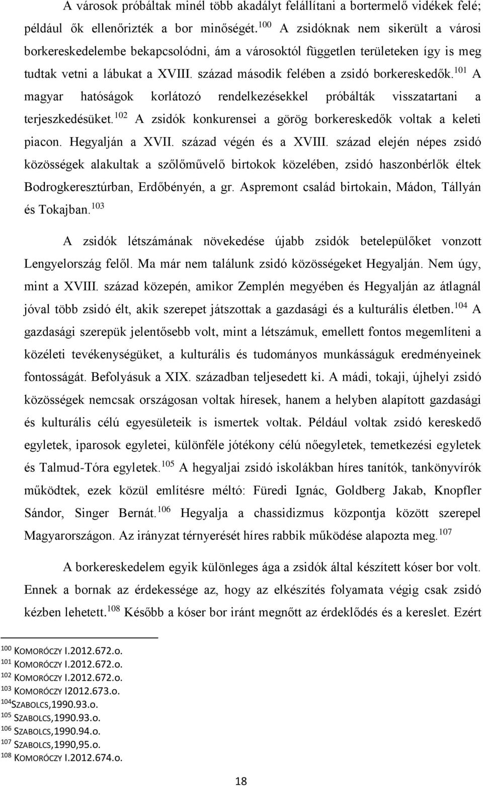 101 A magyar hatóságok korlátozó rendelkezésekkel próbálták visszatartani a terjeszkedésüket. 102 A zsidók konkurensei a görög borkereskedők voltak a keleti piacon. Hegyalján a XVII.