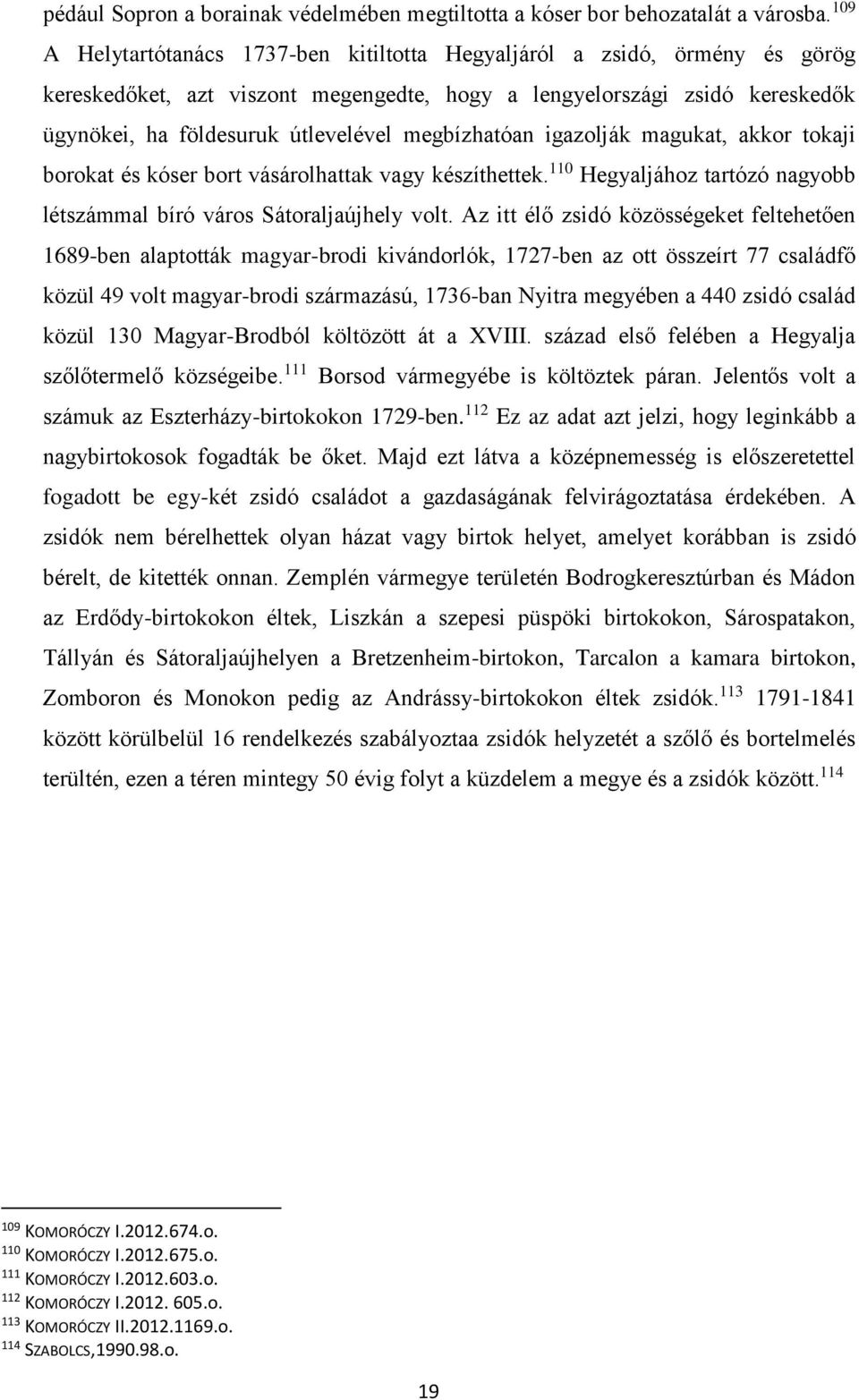 megbízhatóan igazolják magukat, akkor tokaji borokat és kóser bort vásárolhattak vagy készíthettek. 110 Hegyaljához tartózó nagyobb létszámmal bíró város Sátoraljaújhely volt.