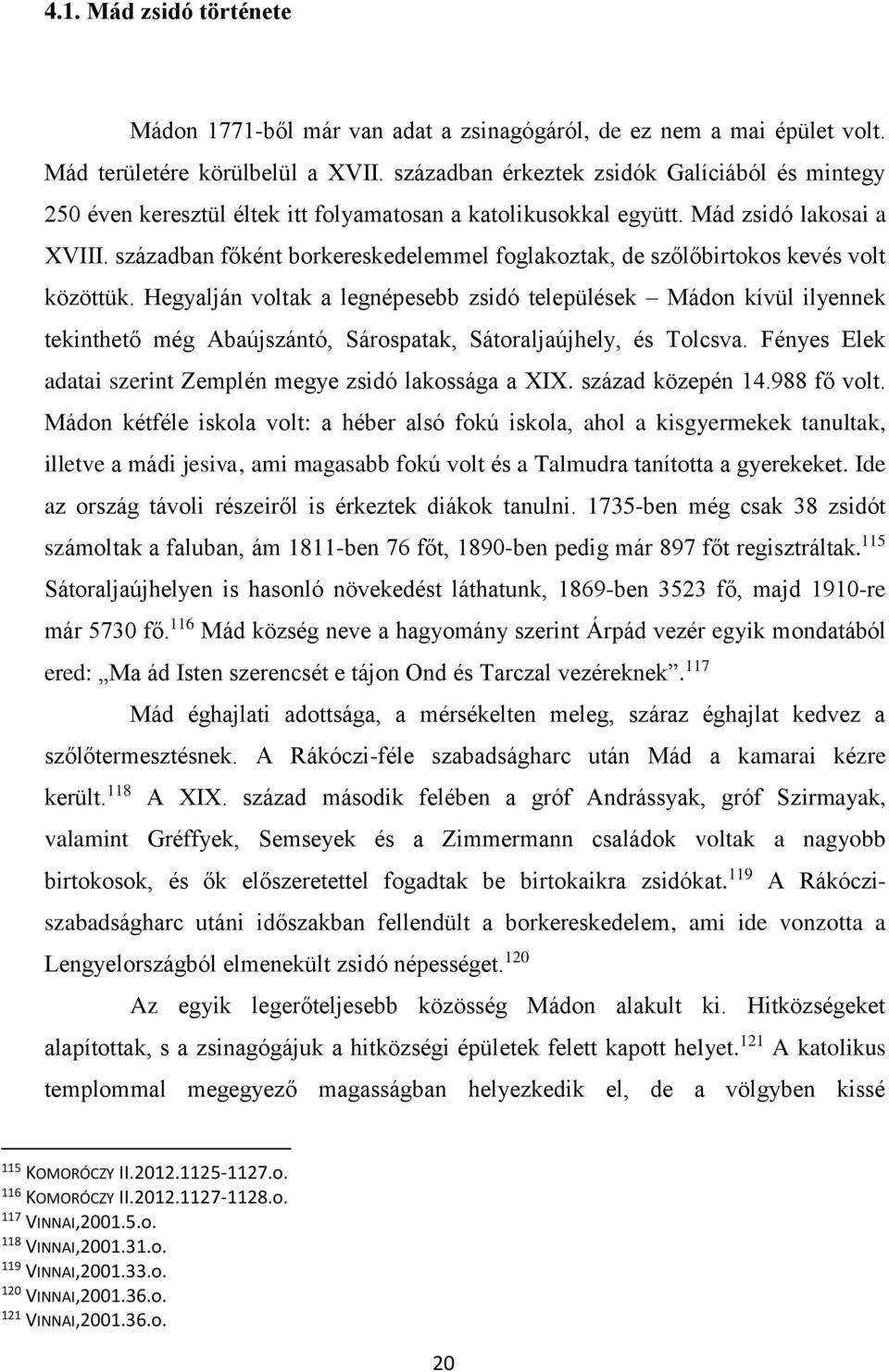 században főként borkereskedelemmel foglakoztak, de szőlőbirtokos kevés volt közöttük.