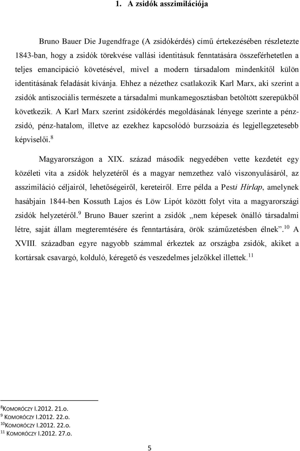 Ehhez a nézethez csatlakozik Karl Marx, aki szerint a zsidók antiszociális természete a társadalmi munkamegosztásban betöltött szerepükből következik.