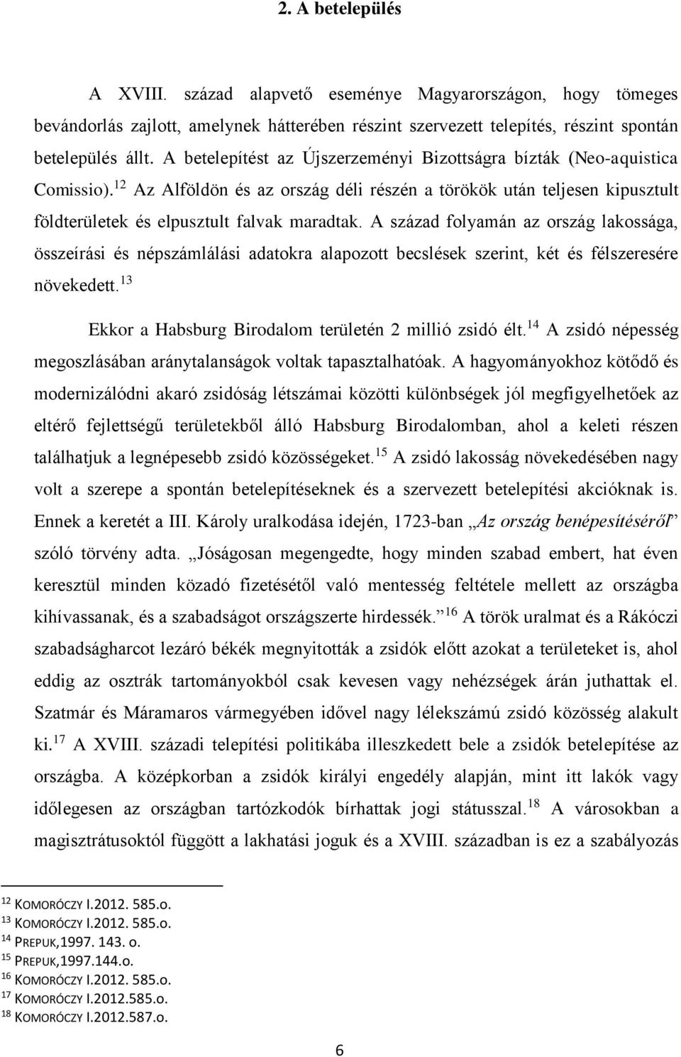 A század folyamán az ország lakossága, összeírási és népszámlálási adatokra alapozott becslések szerint, két és félszeresére növekedett. 13 Ekkor a Habsburg Birodalom területén 2 millió zsidó élt.