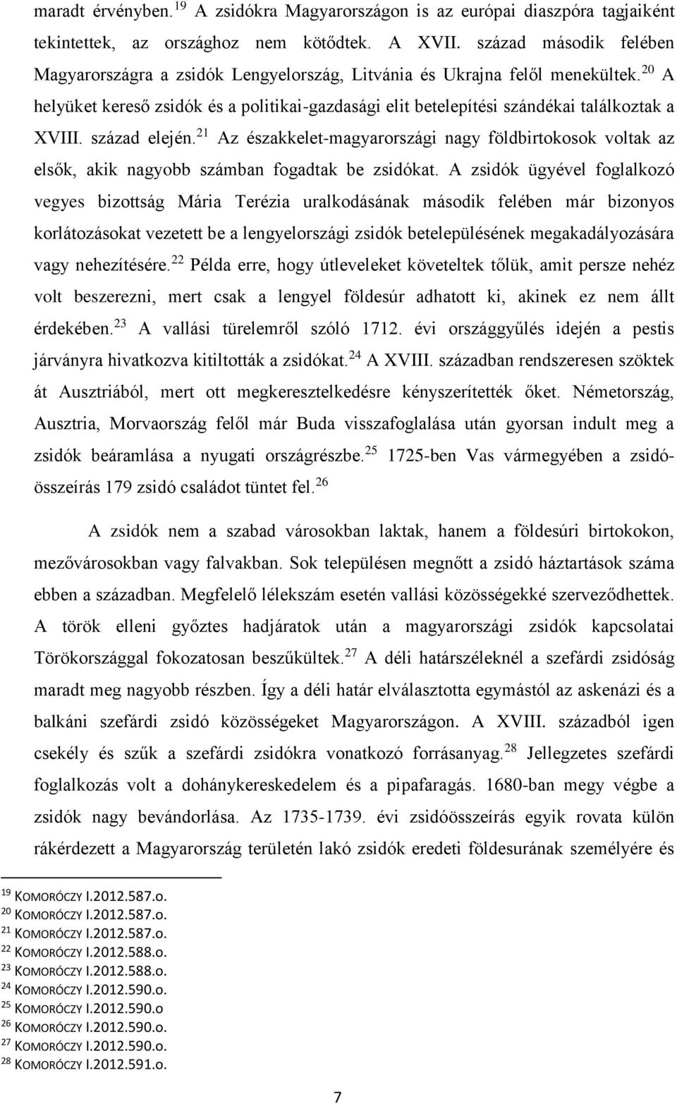 20 A helyüket kereső zsidók és a politikai-gazdasági elit betelepítési szándékai találkoztak a XVIII. század elején.